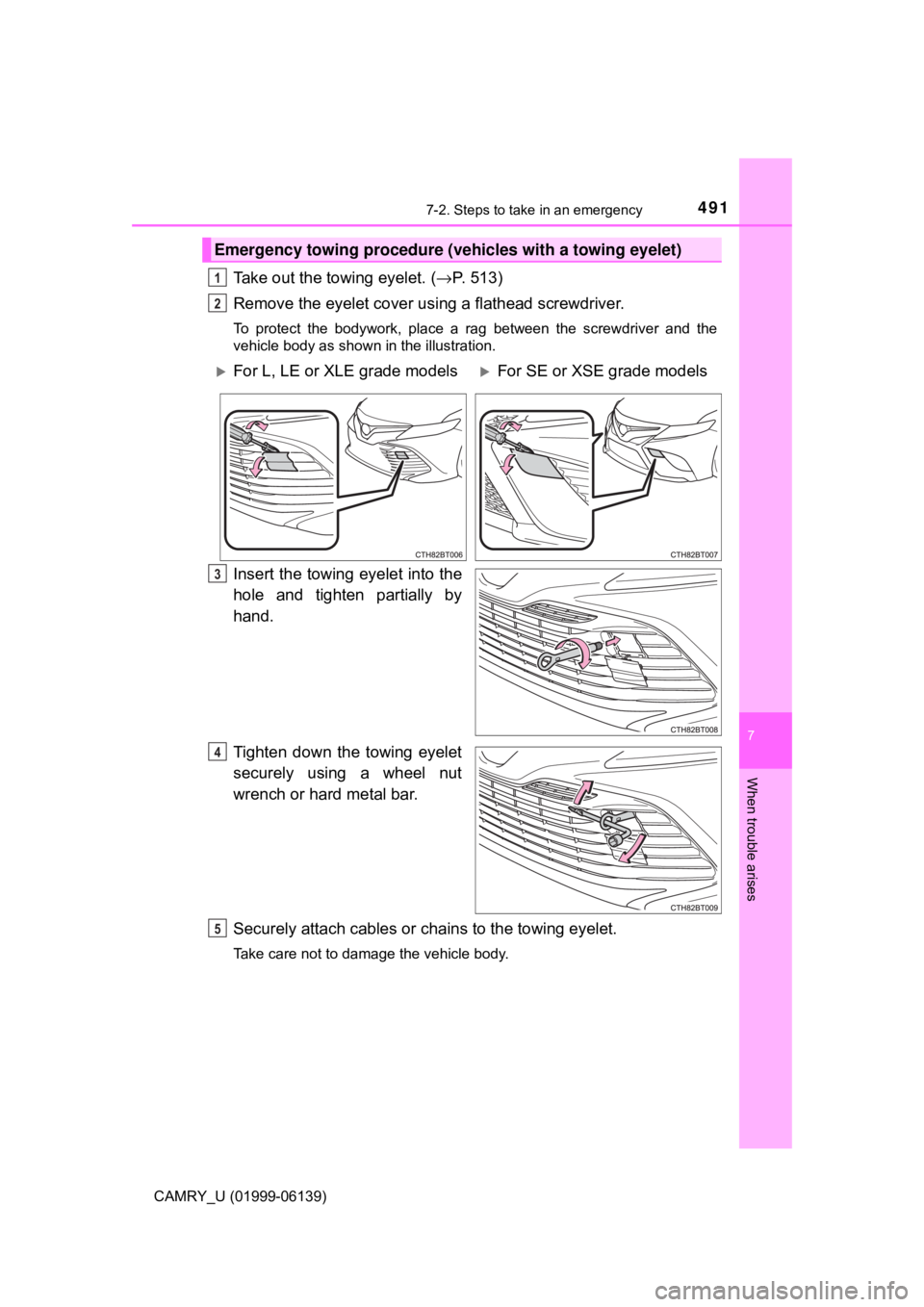 TOYOTA CAMRY 2018 Owners Manual (in English) 4917-2. Steps to take in an emergency
CAMRY_U (01999-06139)
7
When trouble arises
Take out the towing eyelet. (→P. 513)
Remove the eyelet cover us ing a flathead screwdriver.
To protect the bodywork TOYOTA CAMRY 2018 Owners Manual (in English) 4917-2. Steps to take in an emergency
CAMRY_U (01999-06139)
7
When trouble arises
Take out the towing eyelet. (→P. 513)
Remove the eyelet cover us ing a flathead screwdriver.
To protect the bodywork