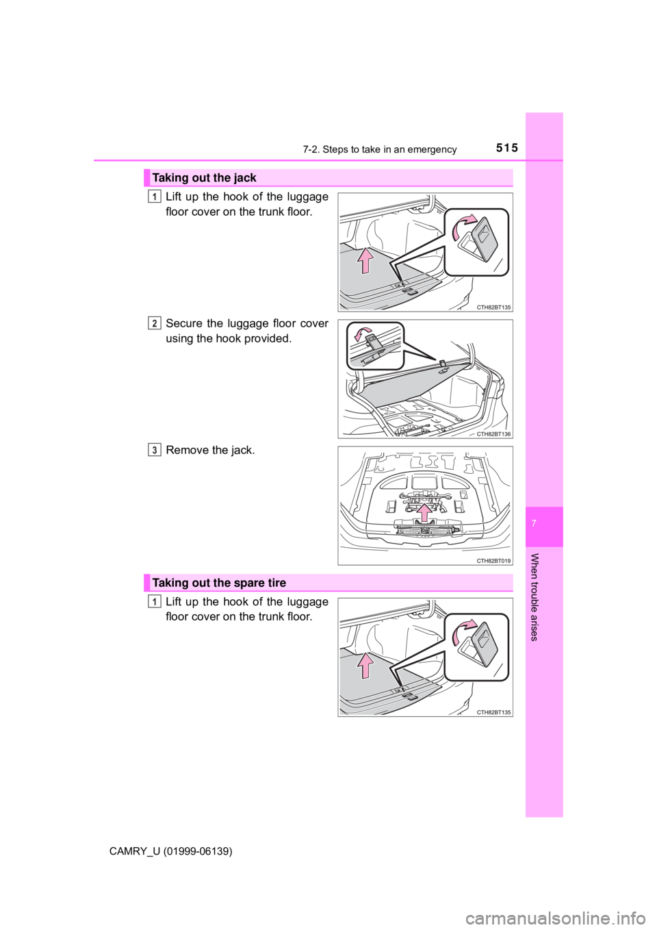 TOYOTA CAMRY 2018  Owners Manual (in English) 5157-2. Steps to take in an emergency
CAMRY_U (01999-06139)
7
When trouble arises
Lift up the hook of the luggage
floor cover on the trunk floor.
Secure the luggage floor cover
using the hook provided