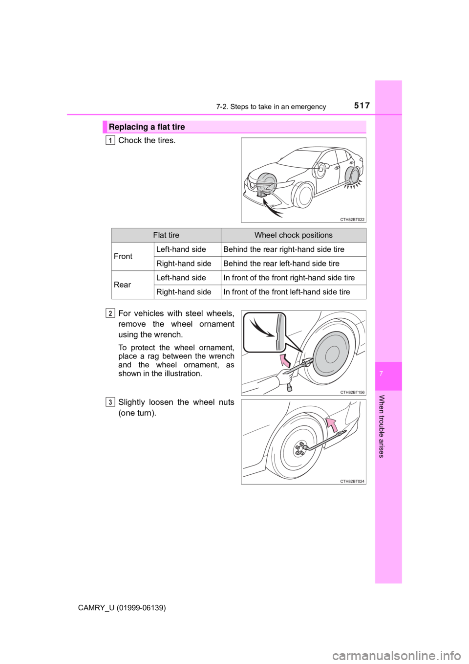 TOYOTA CAMRY 2018  Owners Manual (in English) 5177-2. Steps to take in an emergency
CAMRY_U (01999-06139)
7
When trouble arises
Chock the tires.
For vehicles with steel wheels,
remove the wheel ornament
using the wrench.
To protect the wheel orna