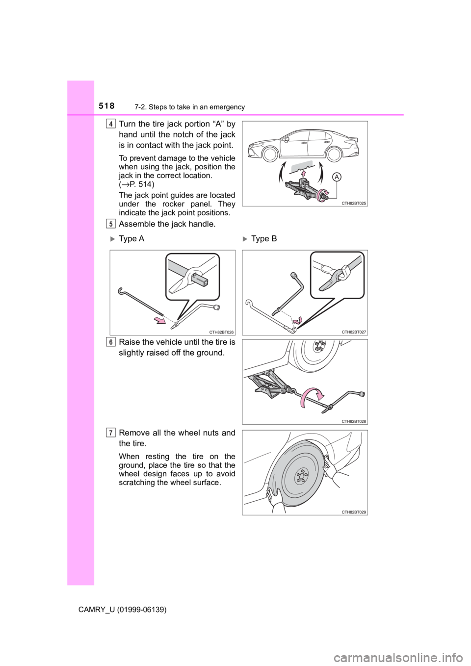 TOYOTA CAMRY 2018  Owners Manual (in English) 5187-2. Steps to take in an emergency
CAMRY_U (01999-06139)
Turn the tire jack portion “A” by
hand until the notch of the jack
is in contact with the jack point.
To prevent damage to the vehicle
w