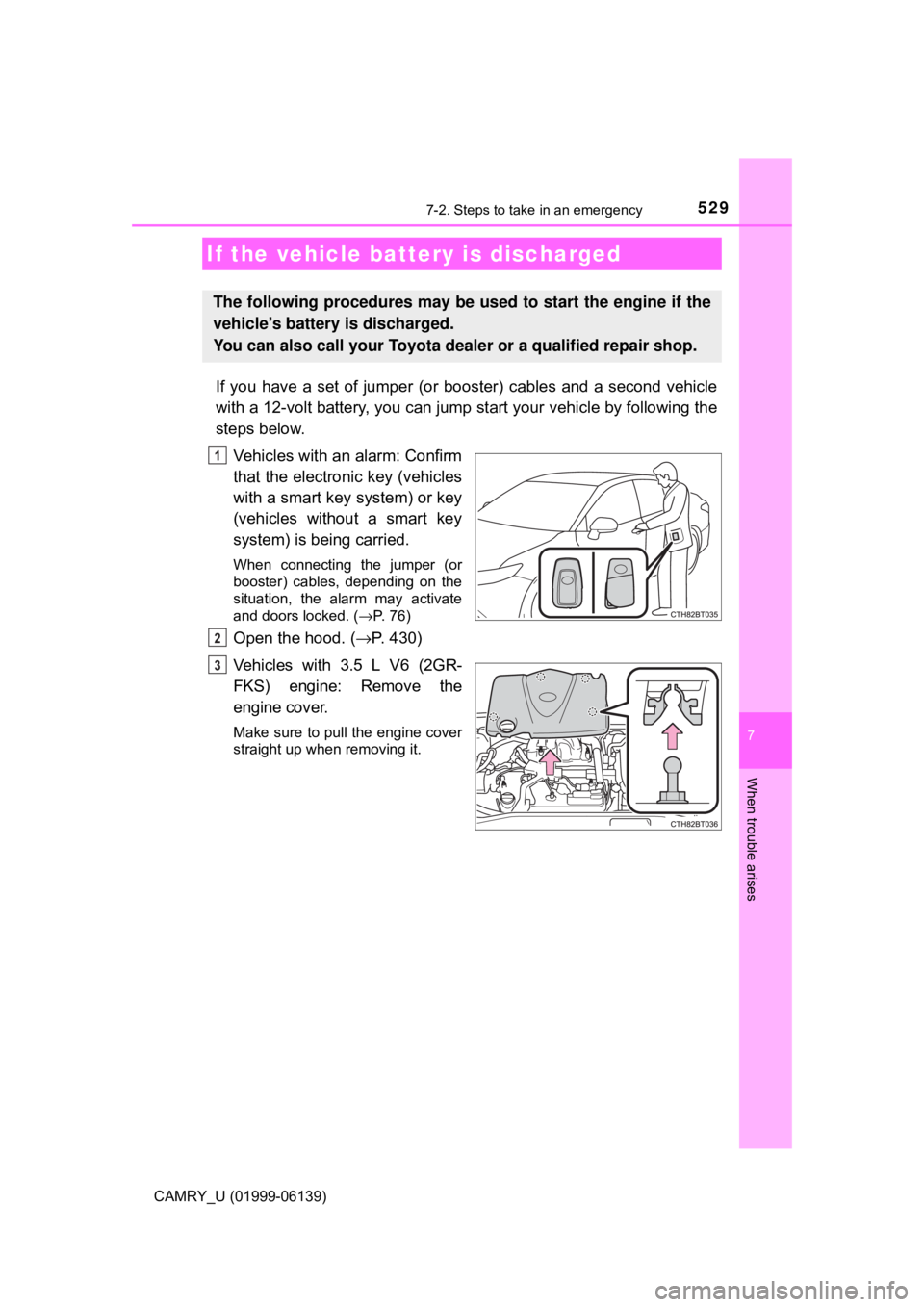 TOYOTA CAMRY 2018 Owners Manual (in English) 5297-2. Steps to take in an emergency
CAMRY_U (01999-06139)
7
When trouble arises
If you have a set of jumper (or booster) cables and a second vehicle
with a 12-volt battery, you can jump start your TOYOTA CAMRY 2018 Owners Manual (in English) 5297-2. Steps to take in an emergency
CAMRY_U (01999-06139)
7
When trouble arises
If you have a set of jumper (or booster) cables and a second vehicle
with a 12-volt battery, you can jump start your