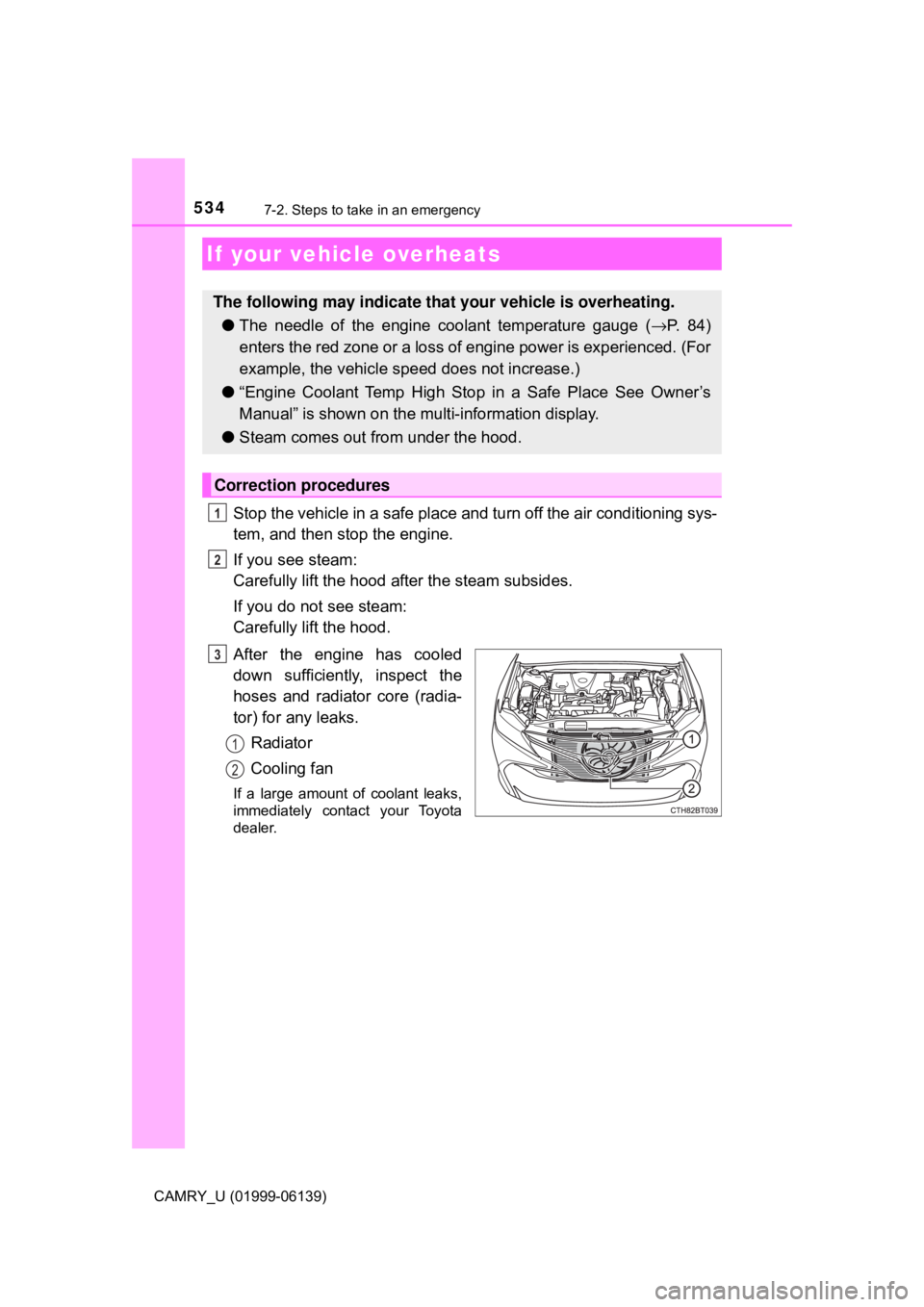 TOYOTA CAMRY 2018 Owners Manual (in English) 5347-2. Steps to take in an emergency
CAMRY_U (01999-06139)
Stop the vehicle in a safe place and turn off the air conditioning sys-
tem, and then stop the engine.
If you see steam:
Carefully lift the TOYOTA CAMRY 2018 Owners Manual (in English) 5347-2. Steps to take in an emergency
CAMRY_U (01999-06139)
Stop the vehicle in a safe place and turn off the air conditioning sys-
tem, and then stop the engine.
If you see steam:
Carefully lift the