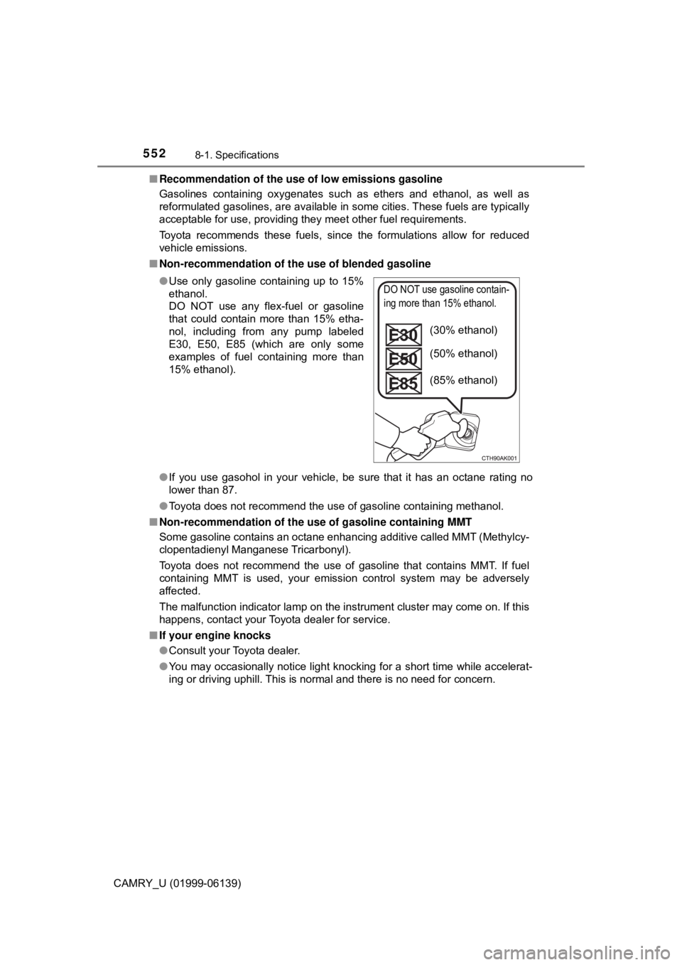TOYOTA CAMRY 2018 Owners Manual (in English) 5528-1. Specifications
CAMRY_U (01999-06139)■
Recommendation of the use of low emissions gasoline
Gasolines containing oxygenates such as ethers and ethanol, as well as
reformulated gasolines, are a TOYOTA CAMRY 2018 Owners Manual (in English) 5528-1. Specifications
CAMRY_U (01999-06139)■
Recommendation of the use of low emissions gasoline
Gasolines containing oxygenates such as ethers and ethanol, as well as
reformulated gasolines, are a