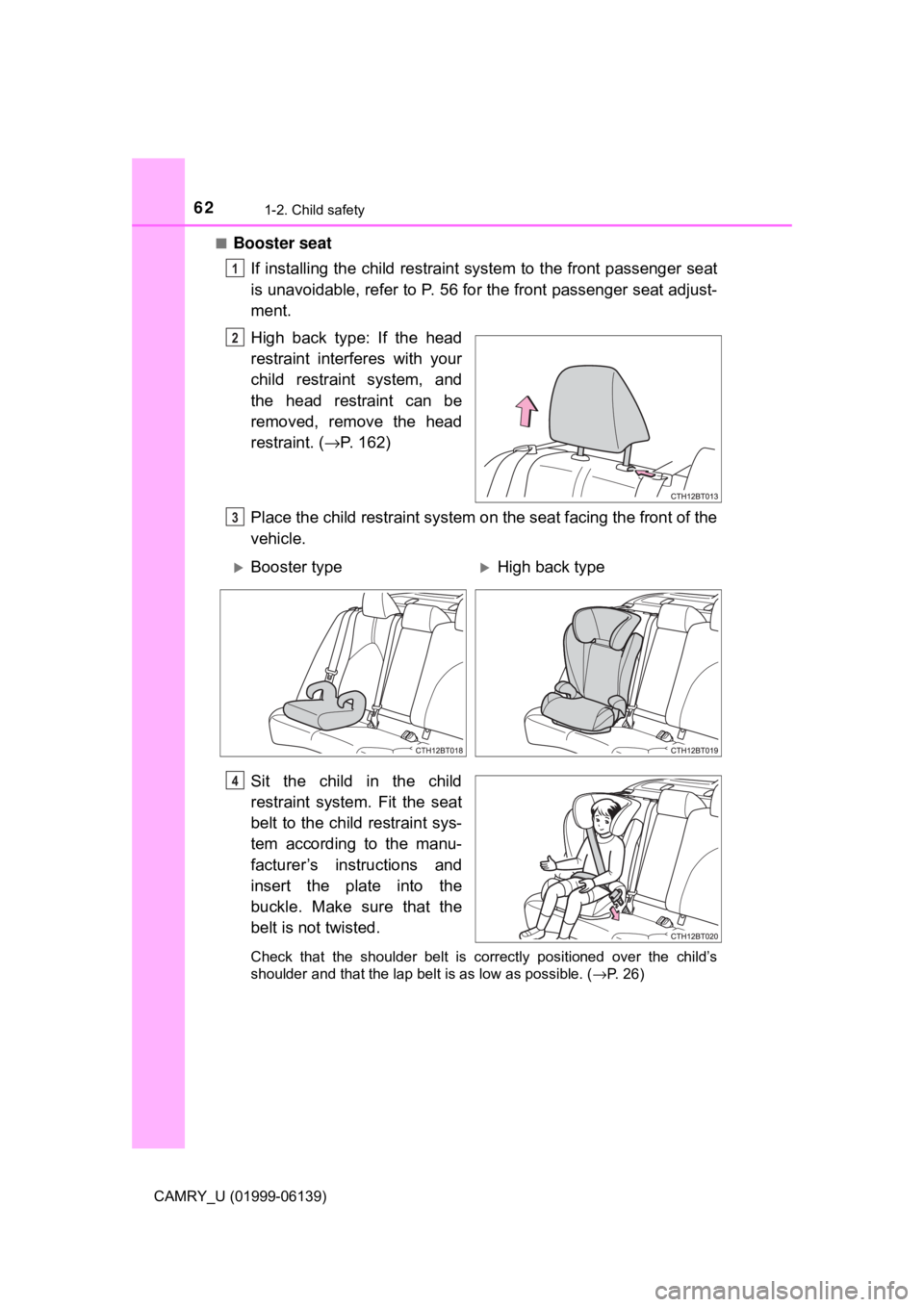 TOYOTA CAMRY 2018 (in English) Repair Manual 621-2. Child safety
CAMRY_U (01999-06139)■
Booster seat
If installing the child restraint system to the front passenger seat
is unavoidable, refer to P. 56 fo r the front passenger seat adjust-
men TOYOTA CAMRY 2018 (in English) Repair Manual 621-2. Child safety
CAMRY_U (01999-06139)■
Booster seat
If installing the child restraint system to the front passenger seat
is unavoidable, refer to P. 56 fo r the front passenger seat adjust-
men