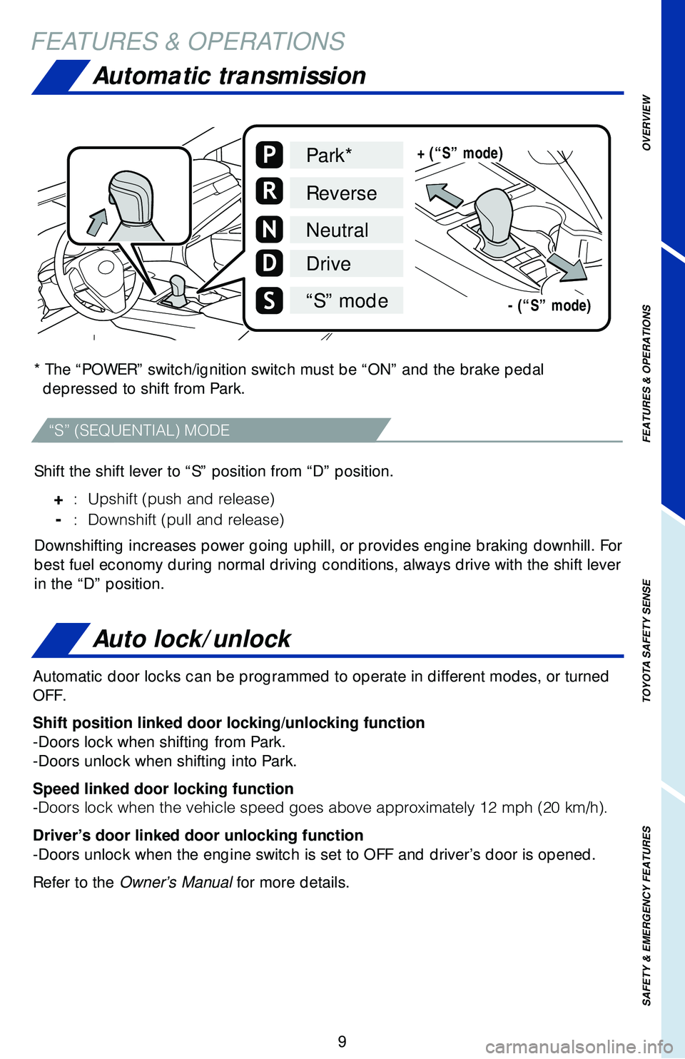 TOYOTA CAMRY 2018   (in English) User Guide OVERVIEW
FEATURES & OPERATIONS
TOYOTA SAFETY SENSE
SAFETY & EMERGENCY FEATURES
9
Automatic transmission
* The “POWER” switch/ignition switch must be “ON” and the br\
ake pedal 
depressed to sh