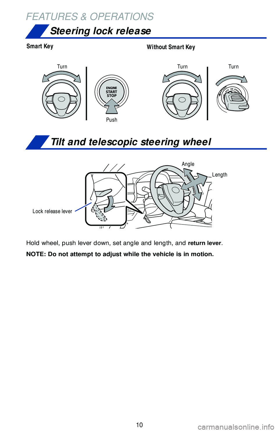 TOYOTA CAMRY 2018   (in English) User Guide 10
Hold wheel, push lever down, set angle and length, and return lever.
NOTE: Do not attempt to adjust while the vehicle is in motion.
Tilt and telescopic steering wheel
Smart KeyWithout Smart Key
Ste