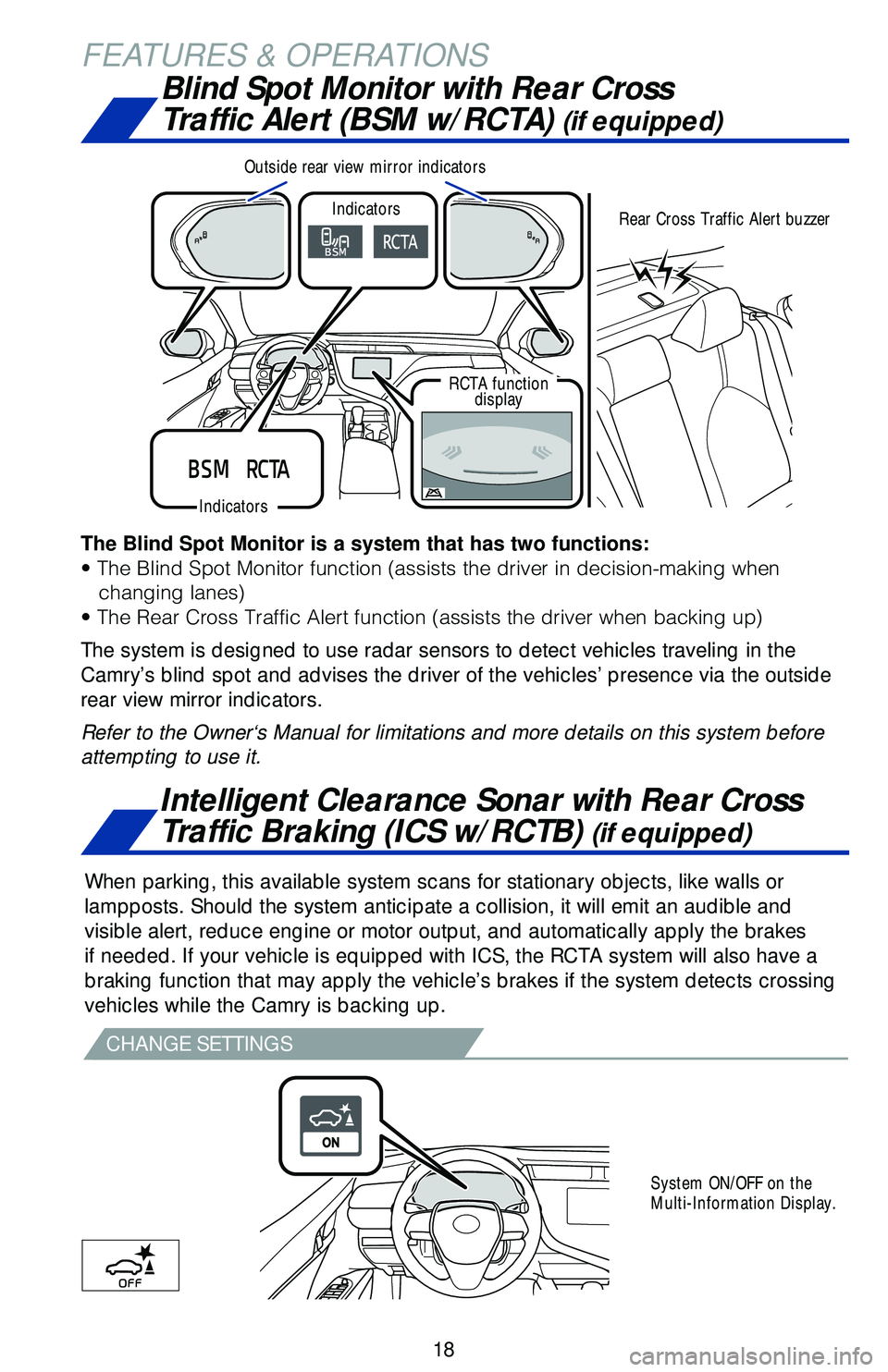 TOYOTA CAMRY 2018   (in English) User Guide 18
FEATURES & OPERATIONS
Intelligent Clearance Sonar with Rear Cross 
Traffic Braking (ICS w/RCTB) 
(if equipped)
When parking, this available system scans for stationary objects, like w\
alls or 
lam
