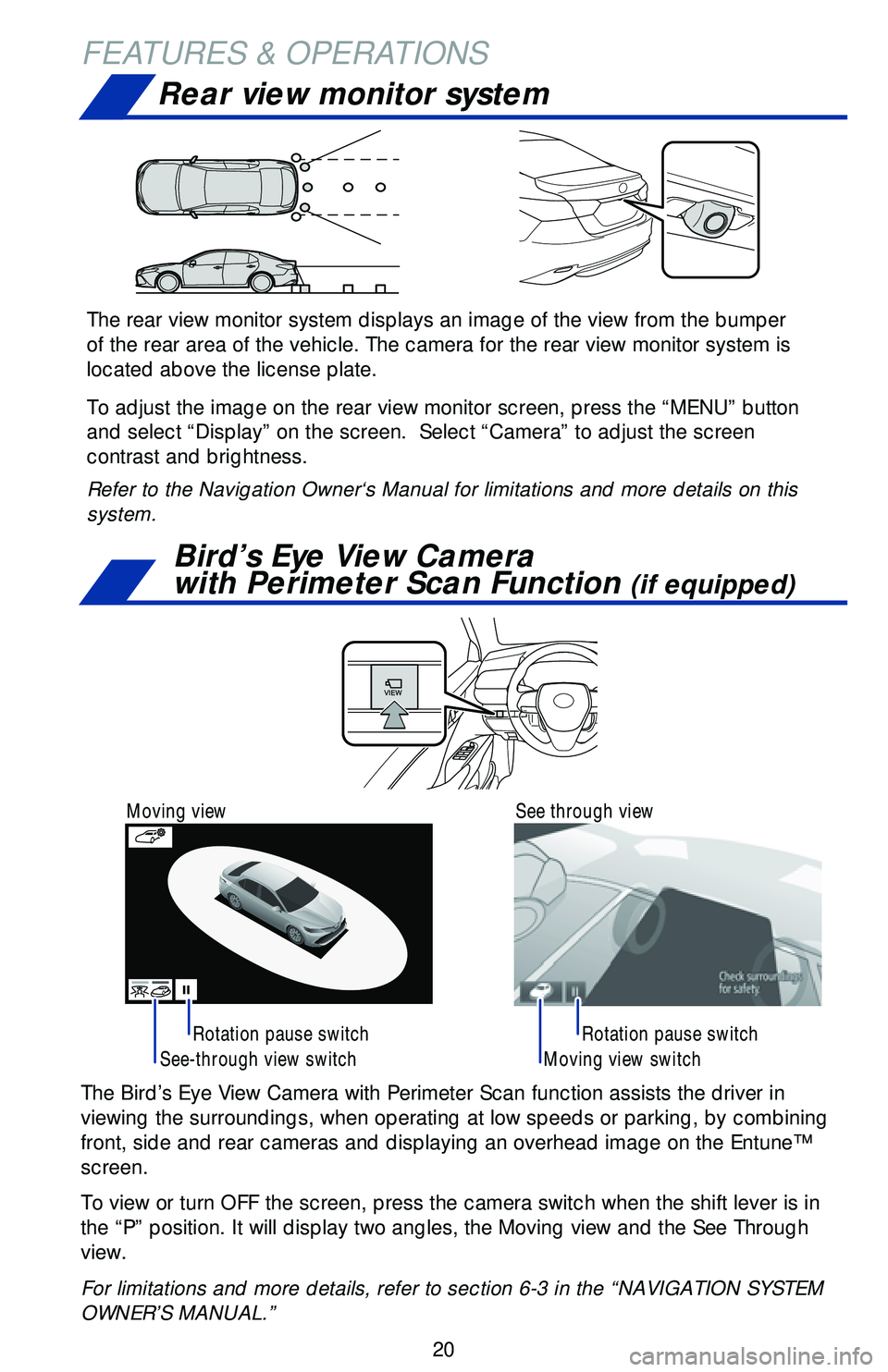 TOYOTA CAMRY 2018   (in English) Owners Manual 20
FEATURES & OPERATIONSRear view monitor system
See-through view switch Moving view switch
Rotation pause switch
Rotation pause switch
The Bird’s Eye View Camera with Perimeter Scan function assist