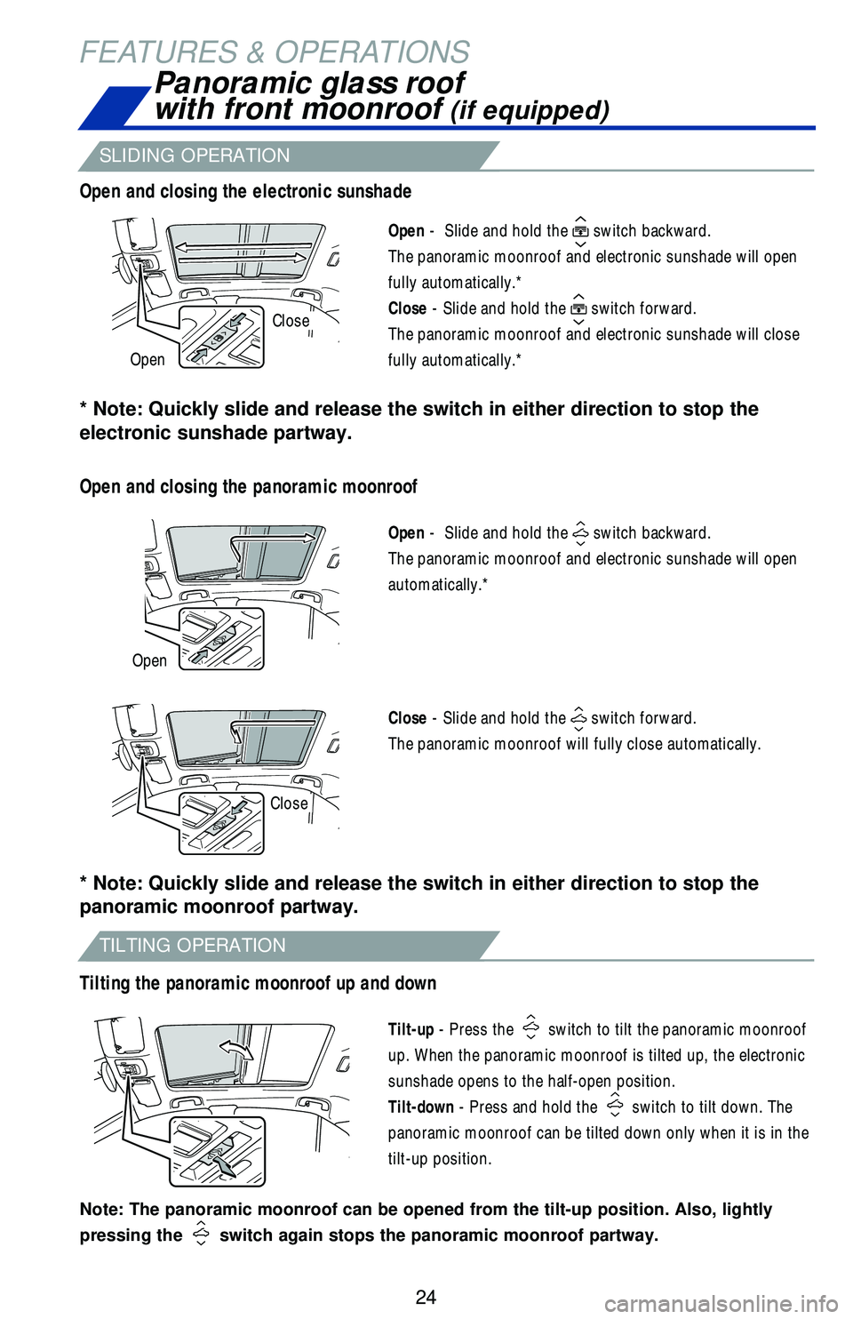TOYOTA CAMRY 2018   (in English) Owners Manual 24
FEATURES & OPERATIONSPanoramic glass roof 
with front moonroof
 (if equipped)
SLIDING OPERATION
TILTING OPERATION
Open -  Slide and hold the  switch backward. 
The panoramic moonroof and electronic