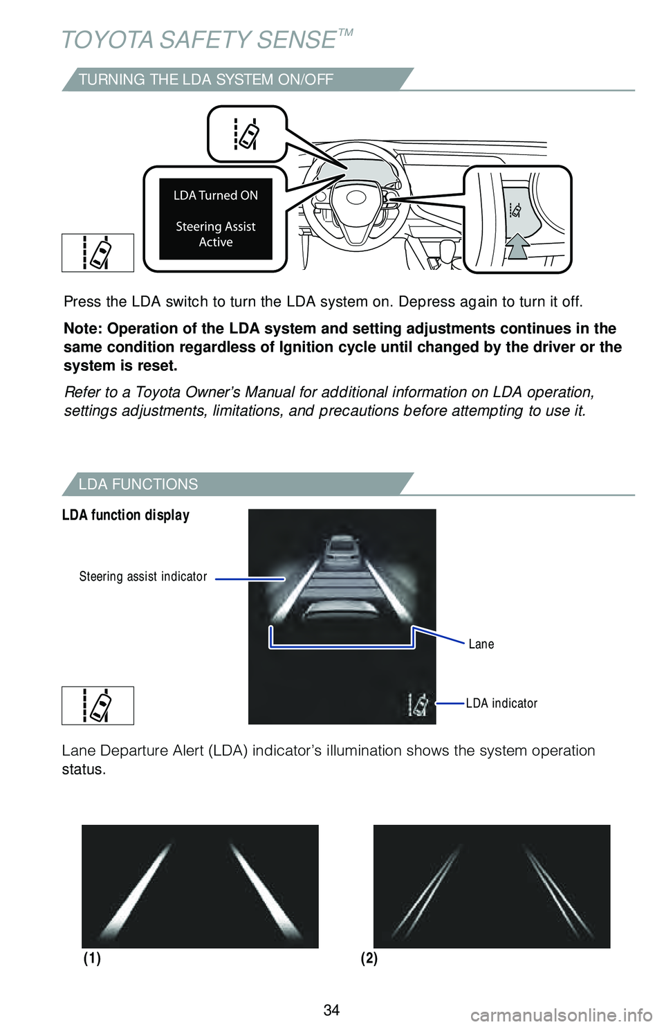 TOYOTA CAMRY 2018   (in English) Owners Guide 34
TOYOTA SAFETY SENSE™
TURNING THE LDA SYSTEM ON/OFF
Press the LDA switch to turn the LDA system on. Depress again to turn it\
 off.
Note: Operation of the LDA system and setting adjustments contin