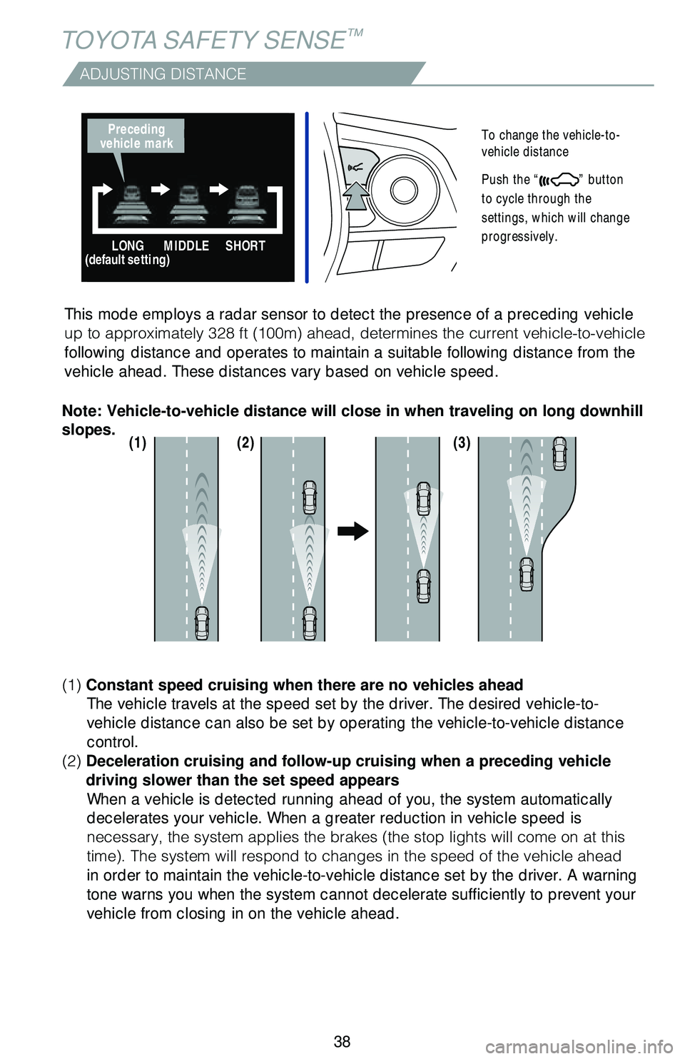 TOYOTA CAMRY 2018   (in English) Owners Guide 38
TOYOTA SAFETY SENSE™
�"�%�+�6�4�5�*�/�(��%�*�4�5�"�/�$�&
To change the vehicle-to-
vehicle distance
 
Push the “
” button 
to cycle through the 
settings, which will change 
progressively. 
