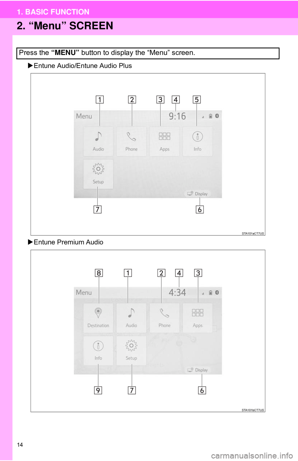 TOYOTA CAMRY 2018 Accessories, Audio & Navigation (in English) 14
1. BASIC FUNCTION
2. “Menu” SCREEN
Entune Audio/Entune Audio Plus
Entune Premium Audio
Press the “MENU” button to display the “Menu” screen. TOYOTA CAMRY 2018 Accessories, Audio & Navigation (in English) 14
1. BASIC FUNCTION
2. “Menu” SCREEN
Entune Audio/Entune Audio Plus
Entune Premium Audio
Press the “MENU” button to display the “Menu” screen.