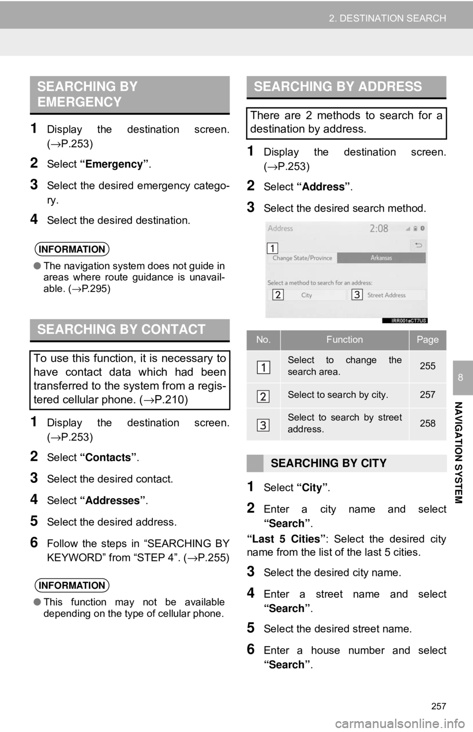 TOYOTA CAMRY 2018 Accessories, Audio & Navigation (in English) 257
2. DESTINATION SEARCH
NAVIGATION SYSTEM
8
1Display the destination screen.
(→P.253)
2Select “Emergency” .
3Select the desired emergency catego-
ry.
4Select the desired destination.
1Display TOYOTA CAMRY 2018 Accessories, Audio & Navigation (in English) 257
2. DESTINATION SEARCH
NAVIGATION SYSTEM
8
1Display the destination screen.
(→P.253)
2Select “Emergency” .
3Select the desired emergency catego-
ry.
4Select the desired destination.
1Display