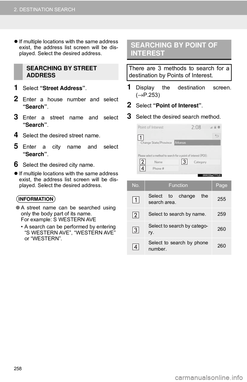 TOYOTA CAMRY 2018 Accessories, Audio & Navigation (in English) 258
2. DESTINATION SEARCH
If multiple locations with the same address
exist, the address list screen will be dis-
played. Select the desired address.
1Select “Street Address” .
2Enter a house TOYOTA CAMRY 2018 Accessories, Audio & Navigation (in English) 258
2. DESTINATION SEARCH
If multiple locations with the same address
exist, the address list screen will be dis-
played. Select the desired address.
1Select “Street Address” .
2Enter a house
