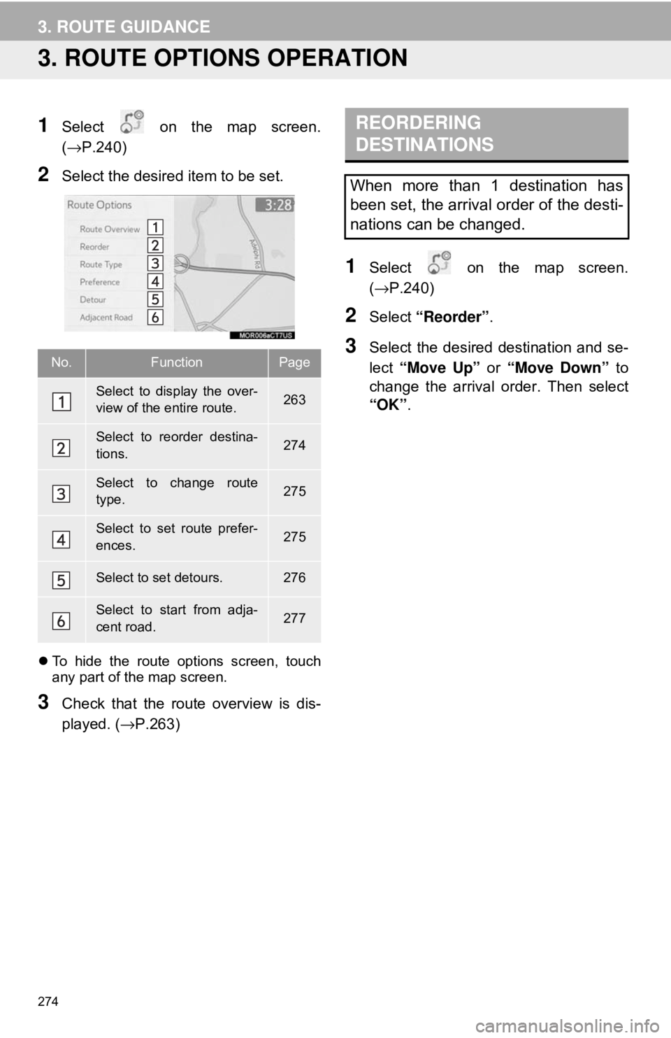 TOYOTA CAMRY 2018 Accessories, Audio & Navigation (in English) 274
3. ROUTE GUIDANCE
3. ROUTE OPTIONS OPERATION
1Select on the map screen.
(→P.240)
2Select the desired item to be set.
To hide the route options screen, touch
any part of the map screen.
3Che TOYOTA CAMRY 2018 Accessories, Audio & Navigation (in English) 274
3. ROUTE GUIDANCE
3. ROUTE OPTIONS OPERATION
1Select on the map screen.
(→P.240)
2Select the desired item to be set.
To hide the route options screen, touch
any part of the map screen.
3Che