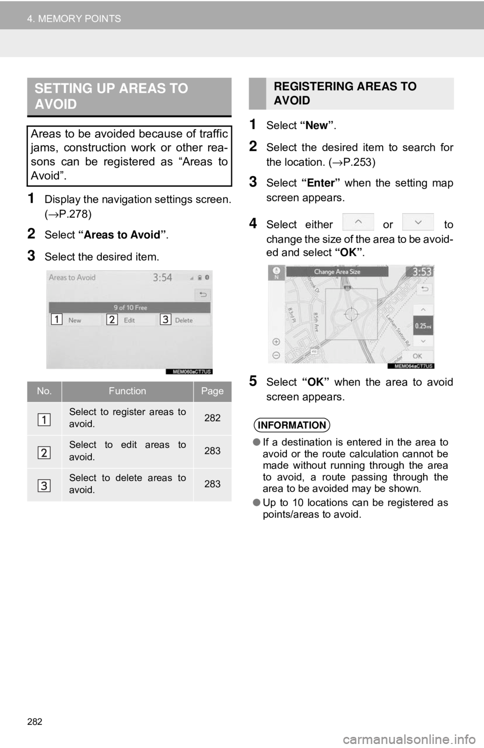 TOYOTA CAMRY 2018 Accessories, Audio & Navigation (in English) 282
4. MEMORY POINTS
1Display the navigation settings screen.
(→P.278)
2Select “Areas to Avoid” .
3Select the desired item.
1Select “New”.
2Select the desired item to search for
the location TOYOTA CAMRY 2018 Accessories, Audio & Navigation (in English) 282
4. MEMORY POINTS
1Display the navigation settings screen.
(→P.278)
2Select “Areas to Avoid” .
3Select the desired item.
1Select “New”.
2Select the desired item to search for
the location