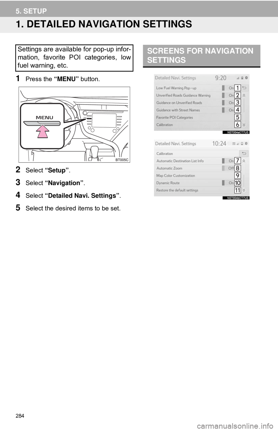 TOYOTA CAMRY 2018 Accessories, Audio & Navigation (in English) 284
5. SETUP
1. DETAILED NAVIGATION SETTINGS
1Press the “MENU” button.
2Select “Setup” .
3Select “Navigation” .
4Select “Detailed Navi. Settings” .
5Select the desired items to be set. TOYOTA CAMRY 2018 Accessories, Audio & Navigation (in English) 284
5. SETUP
1. DETAILED NAVIGATION SETTINGS
1Press the “MENU” button.
2Select “Setup” .
3Select “Navigation” .
4Select “Detailed Navi. Settings” .
5Select the desired items to be set.
