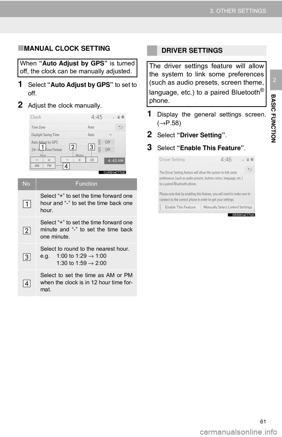 TOYOTA CAMRY 2018 Accessories, Audio & Navigation (in English) 61
3. OTHER SETTINGS
BASIC FUNCTION
2
■MANUAL CLOCK SETTING
1Select “Auto Adjust by GPS” to set to
off.
2Adjust the clock manually.
1Display the general settings screen.
(→P.58)
2Select “D TOYOTA CAMRY 2018 Accessories, Audio & Navigation (in English) 61
3. OTHER SETTINGS
BASIC FUNCTION
2
■MANUAL CLOCK SETTING
1Select “Auto Adjust by GPS” to set to
off.
2Adjust the clock manually.
1Display the general settings screen.
(→P.58)
2Select “D
