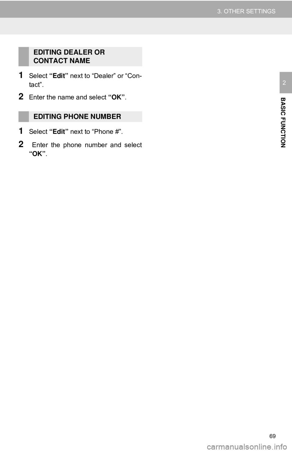TOYOTA CAMRY 2018 Accessories, Audio & Navigation (in English) 69
3. OTHER SETTINGS
BASIC FUNCTION
21Select “Edit” next to “Dealer” or “Con-
tact”.
2Enter the name and select “OK”.
1Select “Edit” next to “Phone #”.
2 Enter the phone num TOYOTA CAMRY 2018 Accessories, Audio & Navigation (in English) 69
3. OTHER SETTINGS
BASIC FUNCTION
21Select “Edit” next to “Dealer” or “Con-
tact”.
2Enter the name and select “OK”.
1Select “Edit” next to “Phone #”.
2 Enter the phone num