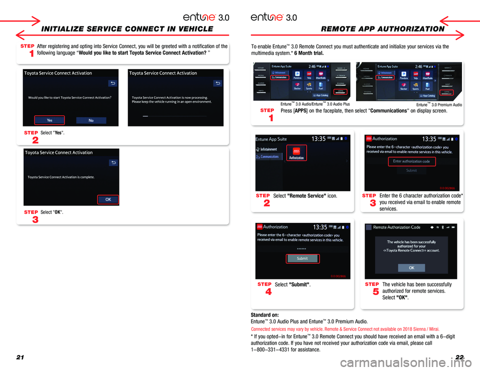 TOYOTA CAMRY 2018  Accessories, Audio & Navigation (in English) 2122
INITIALIZE SERVICE CONNECT IN VEHICLE
To enable Entune™ 3.0 Remote Connect you must authenticate and initialize your services v\
ia the 
multimedia system.* 6 Month trial.
Standard on:
Entune�