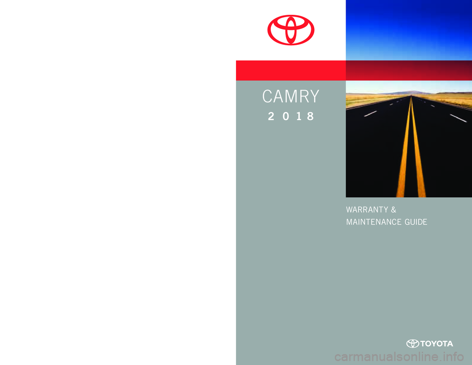 TOYOTA CAMRY 2018 Warranties & Maintenance Guides (in English) WARRANT Y &
MAINTENANCE GUIDE
www.toyota.com
Printed in U.S.A. 1/17
16 -TCS- 09943
CAMRY
2 018
16-TCS-09943_WarrMaintGuide_Camry_COVER_2_0F_lm.indd 11/17/17 10:35 AM TOYOTA CAMRY 2018 Warranties & Maintenance Guides (in English) WARRANT Y &
MAINTENANCE GUIDE
www.toyota.com
Printed in U.S.A. 1/17
16 -TCS- 09943
CAMRY
2 018
16-TCS-09943_WarrMaintGuide_Camry_COVER_2_0F_lm.indd 11/17/17 10:35 AM