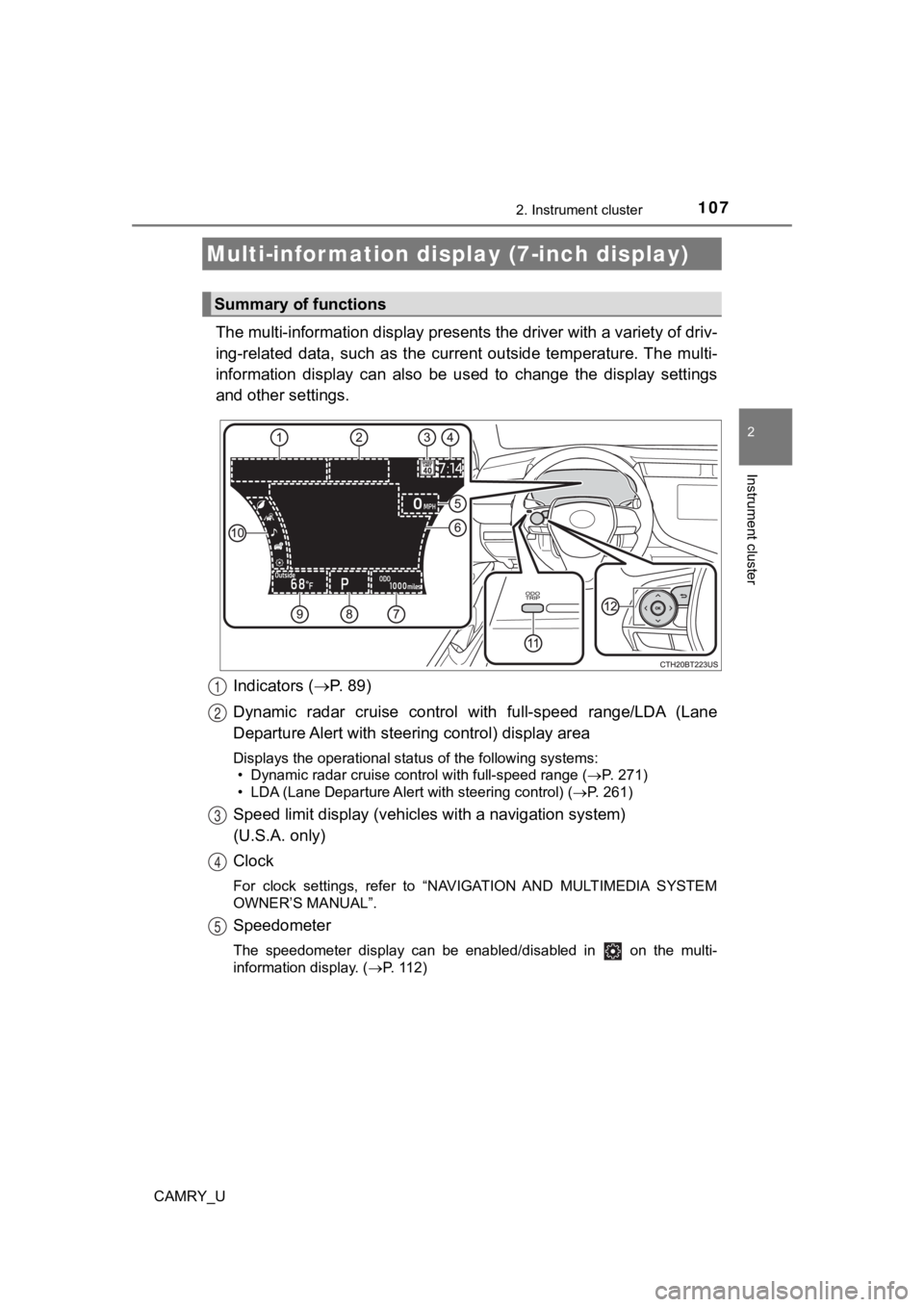 TOYOTA CAMRY 2019  Owners Manual (in English) 1072. Instrument cluster
2
Instrument cluster
CAMRY_U
The multi-information display presents the driver with a variety of driv-
ing-related  data,  such  as  the  cur rent  outside  temperature. The m