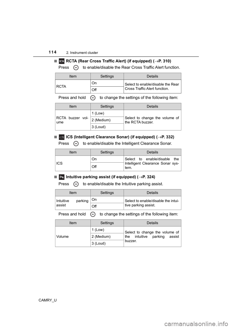 TOYOTA CAMRY 2019 Owners Manual (in English) 1142. Instrument cluster
CAMRY_U■
RCTA (Rear Cross Traffic Alert) (if equipped) (
P. 310)
Press to enable/disable the Rear Cross Traffic Alert function.
Press and hold to c hange the setting TOYOTA CAMRY 2019 Owners Manual (in English) 1142. Instrument cluster
CAMRY_U■
RCTA (Rear Cross Traffic Alert) (if equipped) (
P. 310)
Press to enable/disable the Rear Cross Traffic Alert function.
Press and hold to c hange the setting