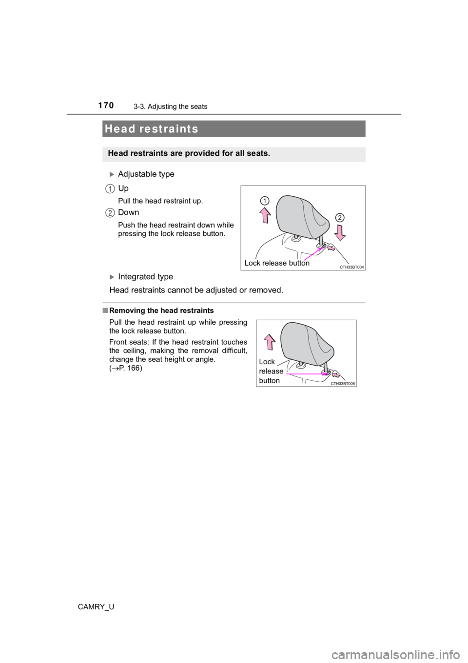 TOYOTA CAMRY 2019  Owners Manual (in English) 1703-3. Adjusting the seats
CAMRY_U
Adjustable type
Up
Pull the head restraint up.
Down
Push the head restraint down while
pressing the lock release button.
Integrated type
Head restraints canno