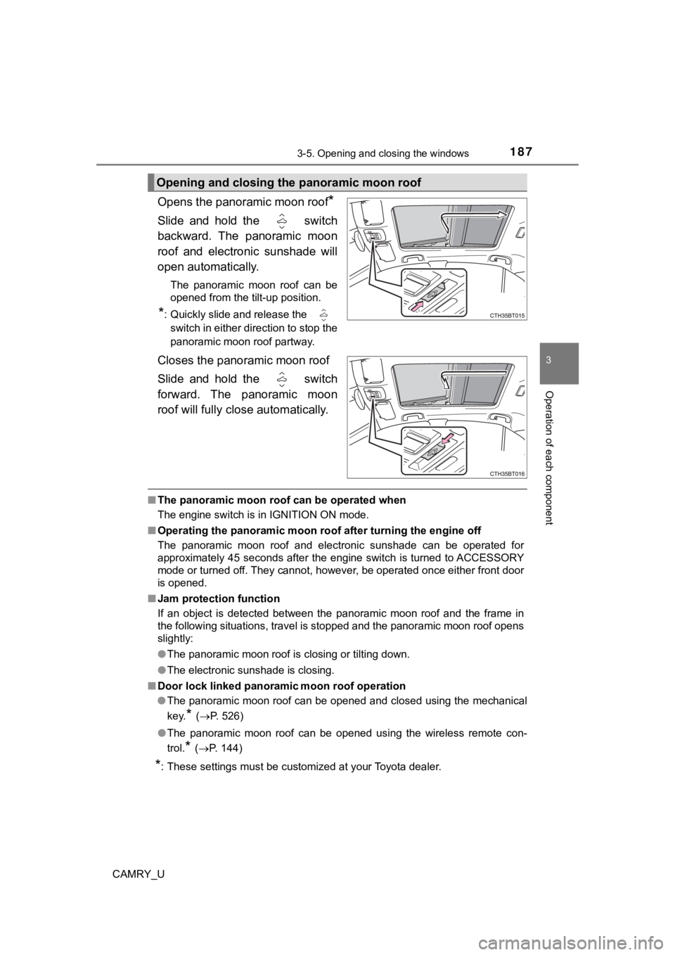 TOYOTA CAMRY 2019 Owners Manual (in English) 1873-5. Opening and closing the windows
3
Operation of each component
CAMRY_U
Opens the panoramic moon roof*
Slide and hold the switch
backward. The panoramic moon
roof and electronic suns TOYOTA CAMRY 2019 Owners Manual (in English) 1873-5. Opening and closing the windows
3
Operation of each component
CAMRY_U
Opens the panoramic moon roof*
Slide and hold the switch
backward. The panoramic moon
roof and electronic suns