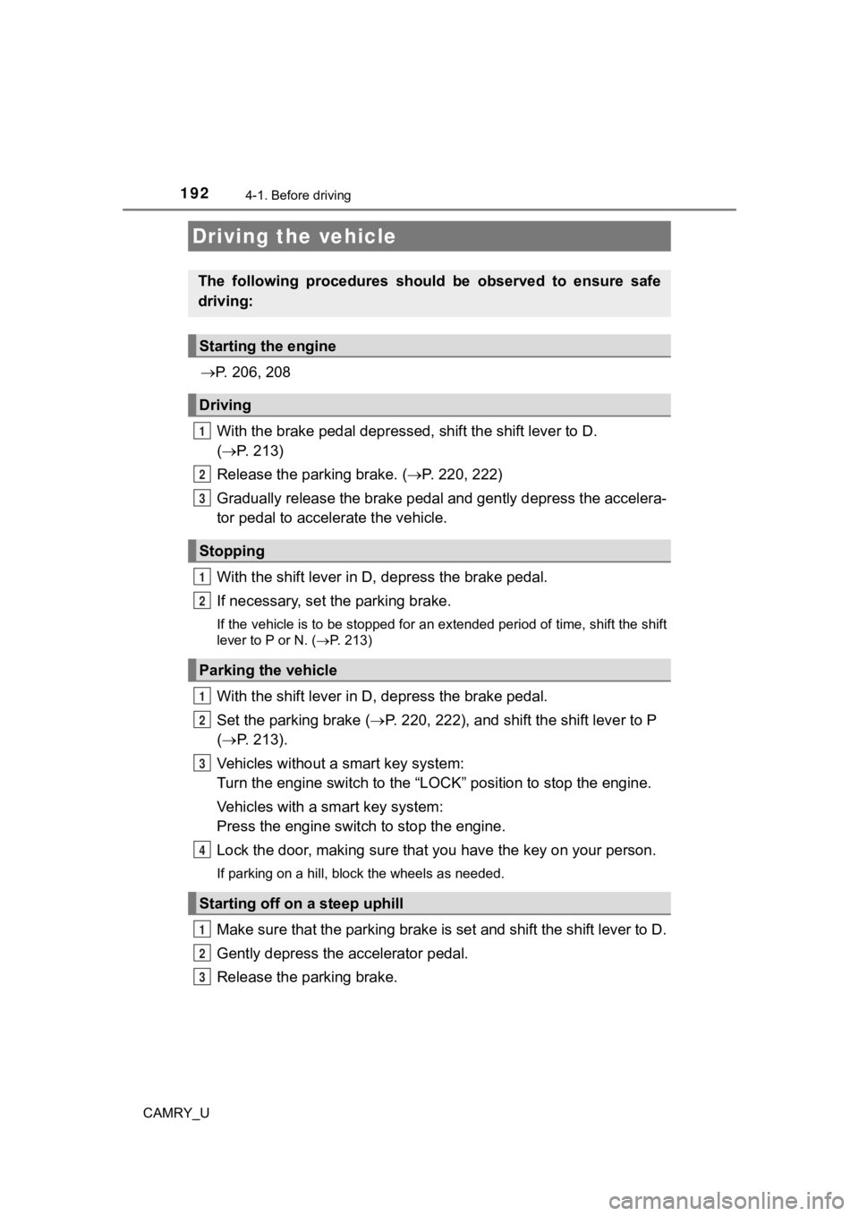 TOYOTA CAMRY 2019  Owners Manual (in English) 192
CAMRY_U
4-1. Before driving
P. 206, 208
With the brake pedal depressed , shift the shift lever to D. 
(  P. 213)
Release the parking brake. ( P. 220, 222)
Gradually release the brake peda