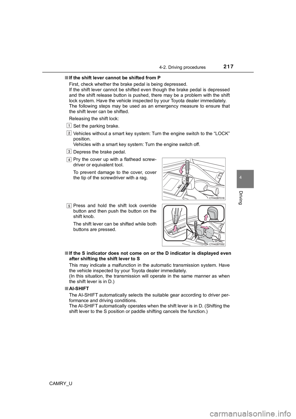 TOYOTA CAMRY 2019  Owners Manual (in English) 2174-2. Driving procedures
4
Driving
CAMRY_U■
If the shift lever cannot be shifted from P
First, check whether the brake pedal is being depressed. 
If the shift lever cannot be shifted even though t
