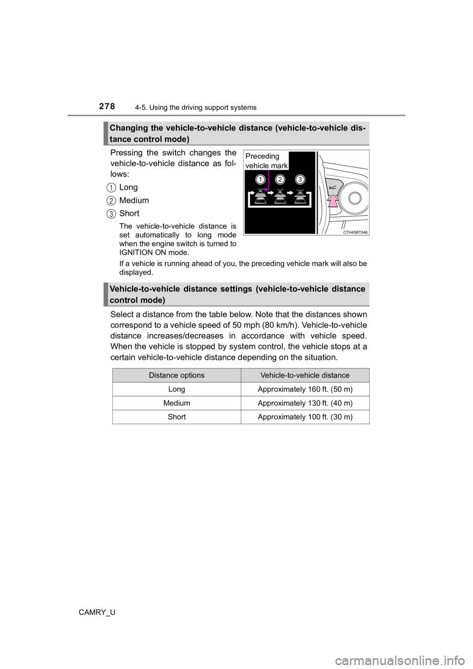 TOYOTA CAMRY 2019  Owners Manual (in English) 2784-5. Using the driving support systems
CAMRY_U
Pressing  the  switch  changes  the
vehicle-to-vehicle  distance  as  fol-
lows:
Long
Medium
Short
The  vehicle-to-vehicle  distance  is
set  automati
