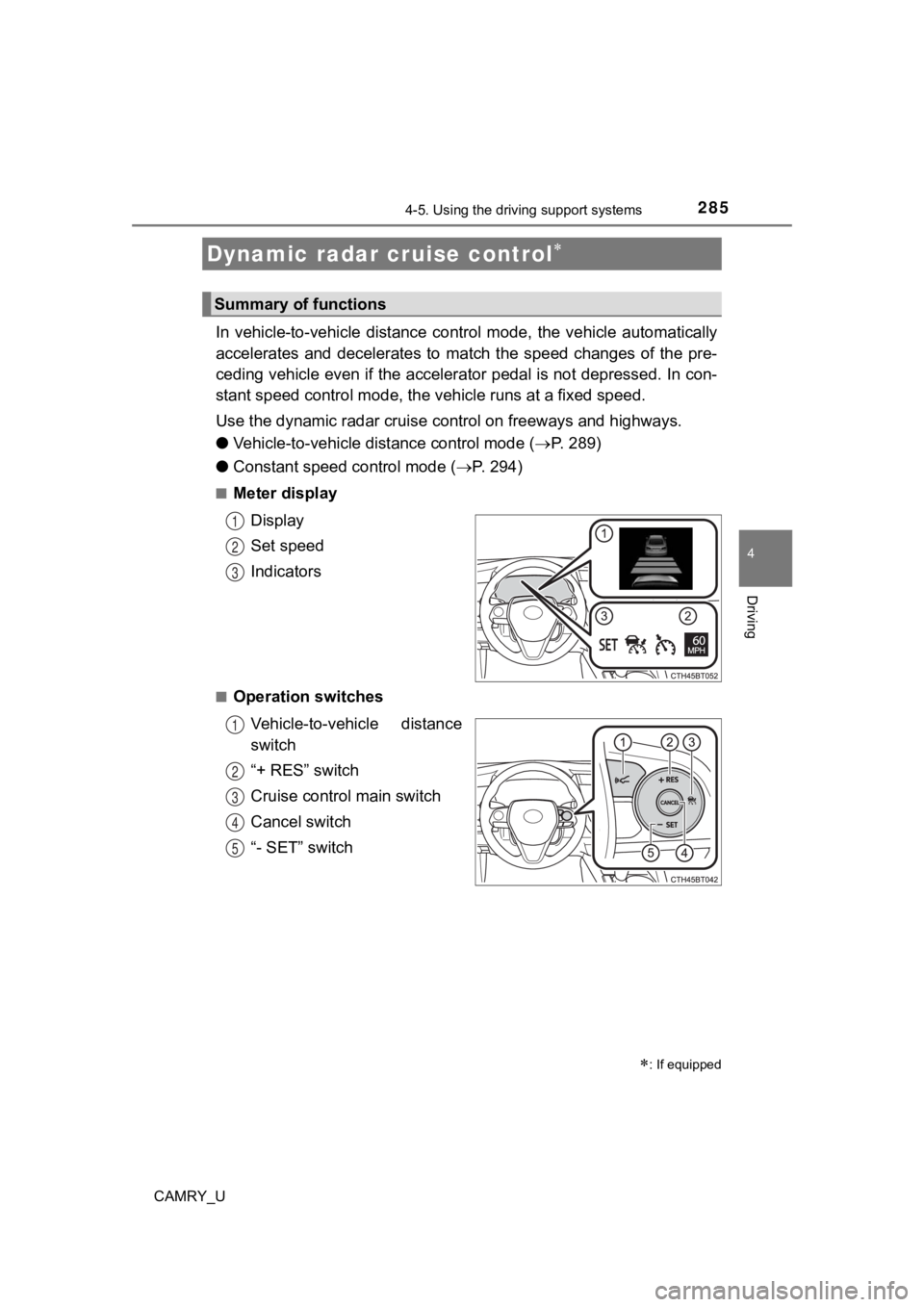 TOYOTA CAMRY 2019  Owners Manual (in English) 2854-5. Using the driving support systems
4
Driving
CAMRY_U
In  vehicle-to-vehicle  distance  control  mode,  the  vehicle  automatically
accelerates  and  decelerates  to  match  the  speed  changes 