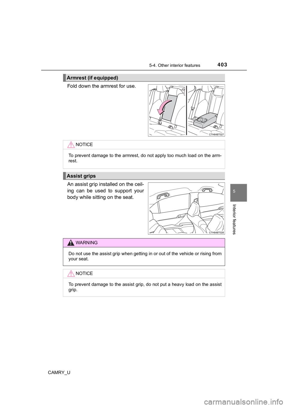 TOYOTA CAMRY 2019  Owners Manual (in English) 4035-4. Other interior features
CAMRY_U
5
Interior features
Fold down the armrest for use.
An assist grip installed on the ceil-
ing  can  be  used  to  support  your
body while sitti ng on the seat.
