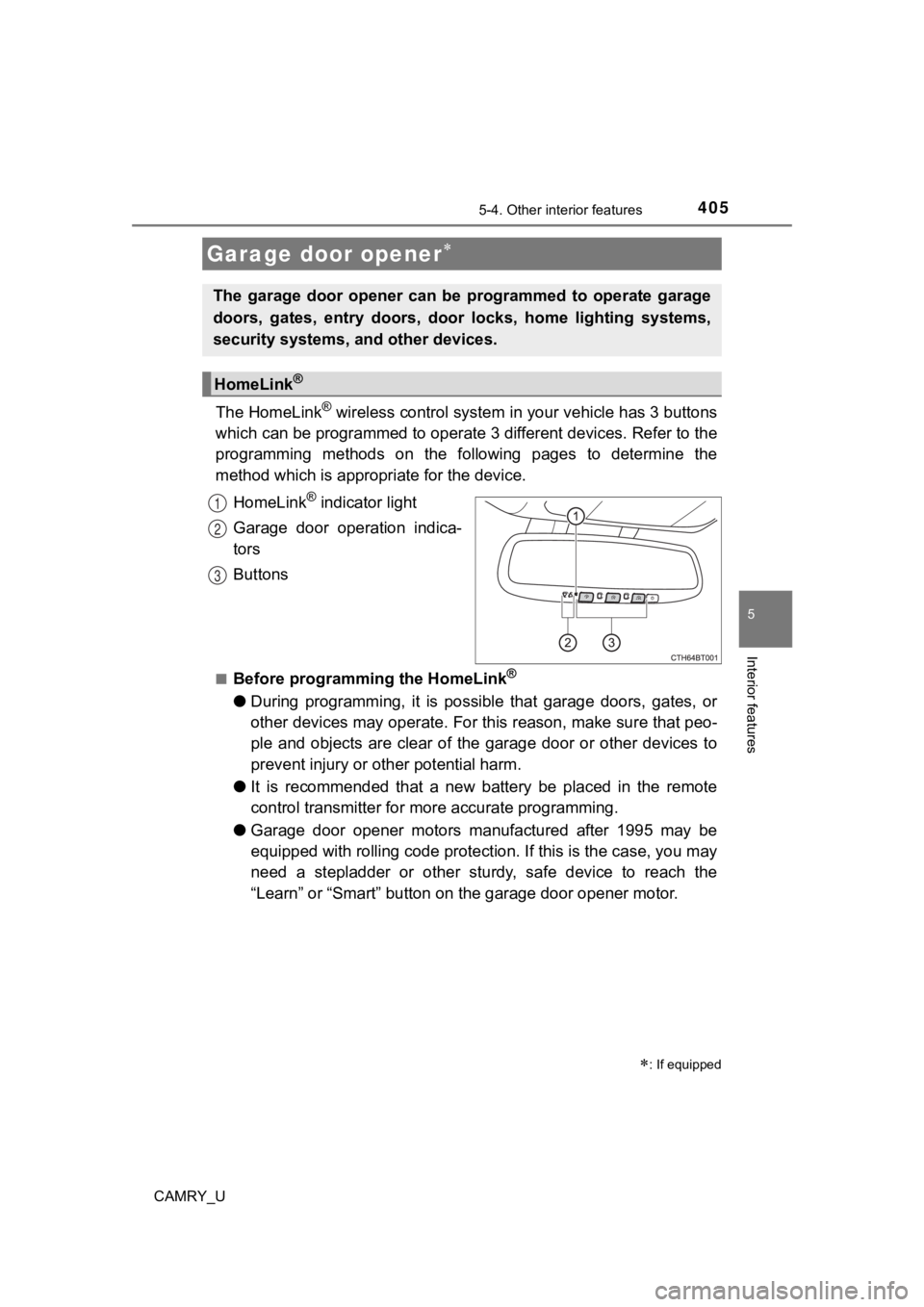 TOYOTA CAMRY 2019  Owners Manual (in English) 4055-4. Other interior features
CAMRY_U
5
Interior features
The HomeLink® wireless control system in your vehicle has 3 buttons
which can be programmed to operate  3 different devices. Refer to the
p