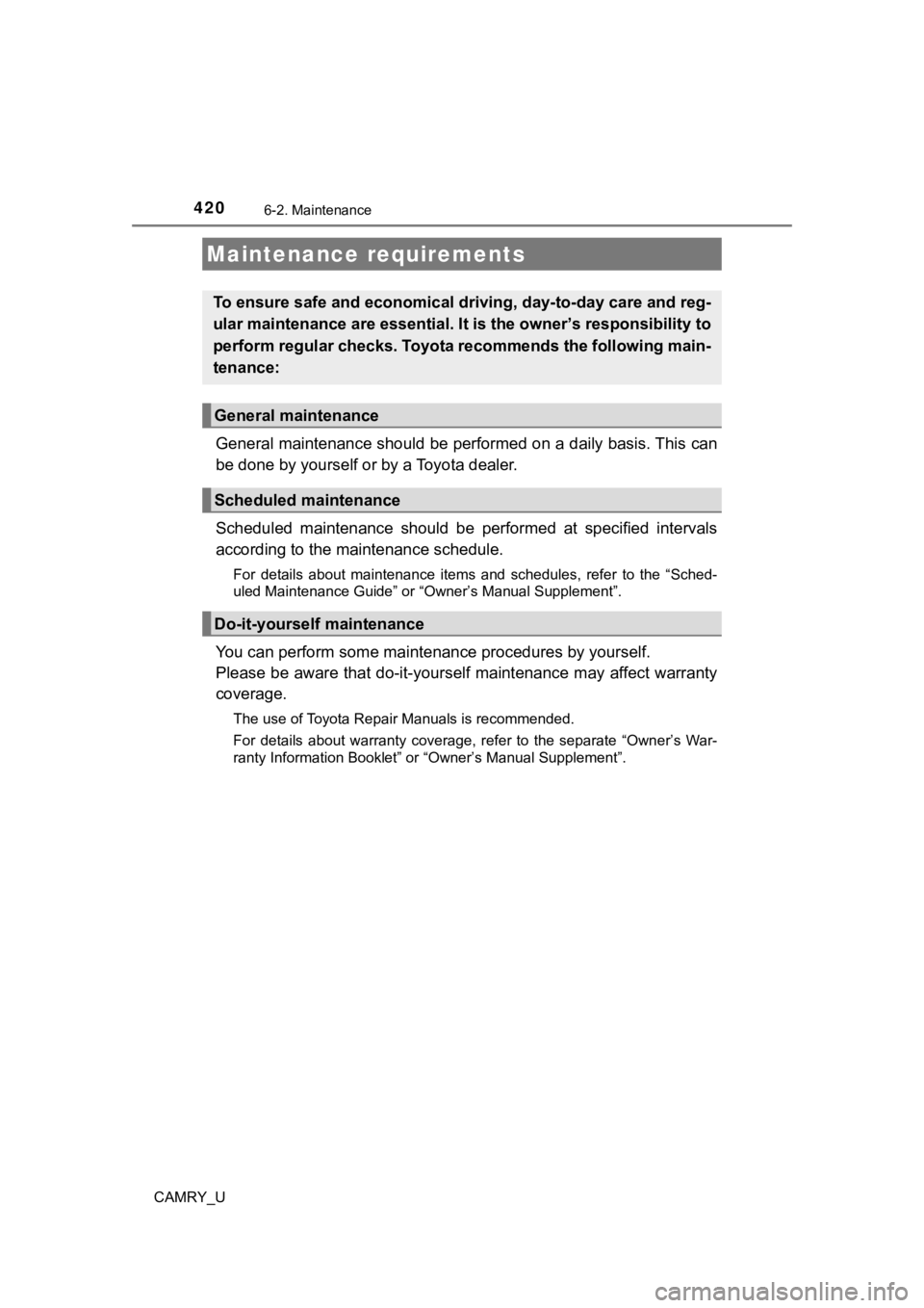 TOYOTA CAMRY 2019  Owners Manual (in English) 420
CAMRY_U
6-2. Maintenance
General maintenance should be performed on a daily basis. This can
be done by yourself or by a Toyota dealer.
Scheduled  maintenance  should  be  performed  at  specified 