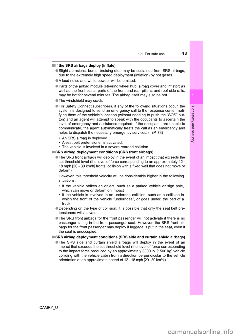 TOYOTA CAMRY 2019  Owners Manual (in English) 431-1. For safe use
1
For safety and security
CAMRY_U
■If the SRS airbags deploy (inflate)
●Slight abrasions,  burns,  bruising  etc.,  may  be  sustained  from  S RS  airbags,
due to the extremel