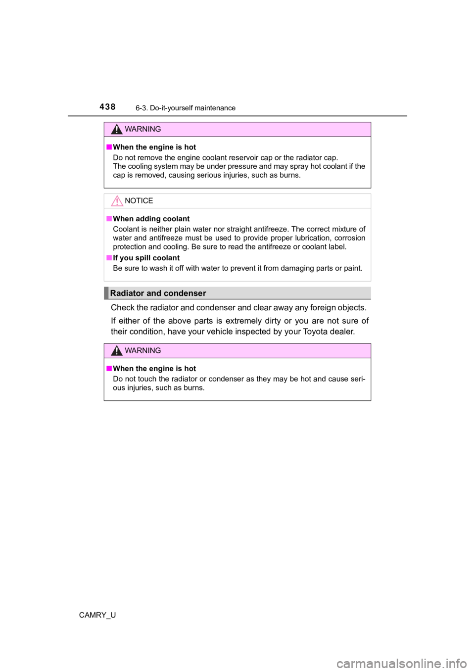 TOYOTA CAMRY 2019  Owners Manual (in English) 4386-3. Do-it-yourself maintenance
CAMRY_U
Check the radiator and condenser and clear away any foreign objects. 
If  either  of  the  above  parts  is  extremely  dirty  or  you  are  not  sure  of
th