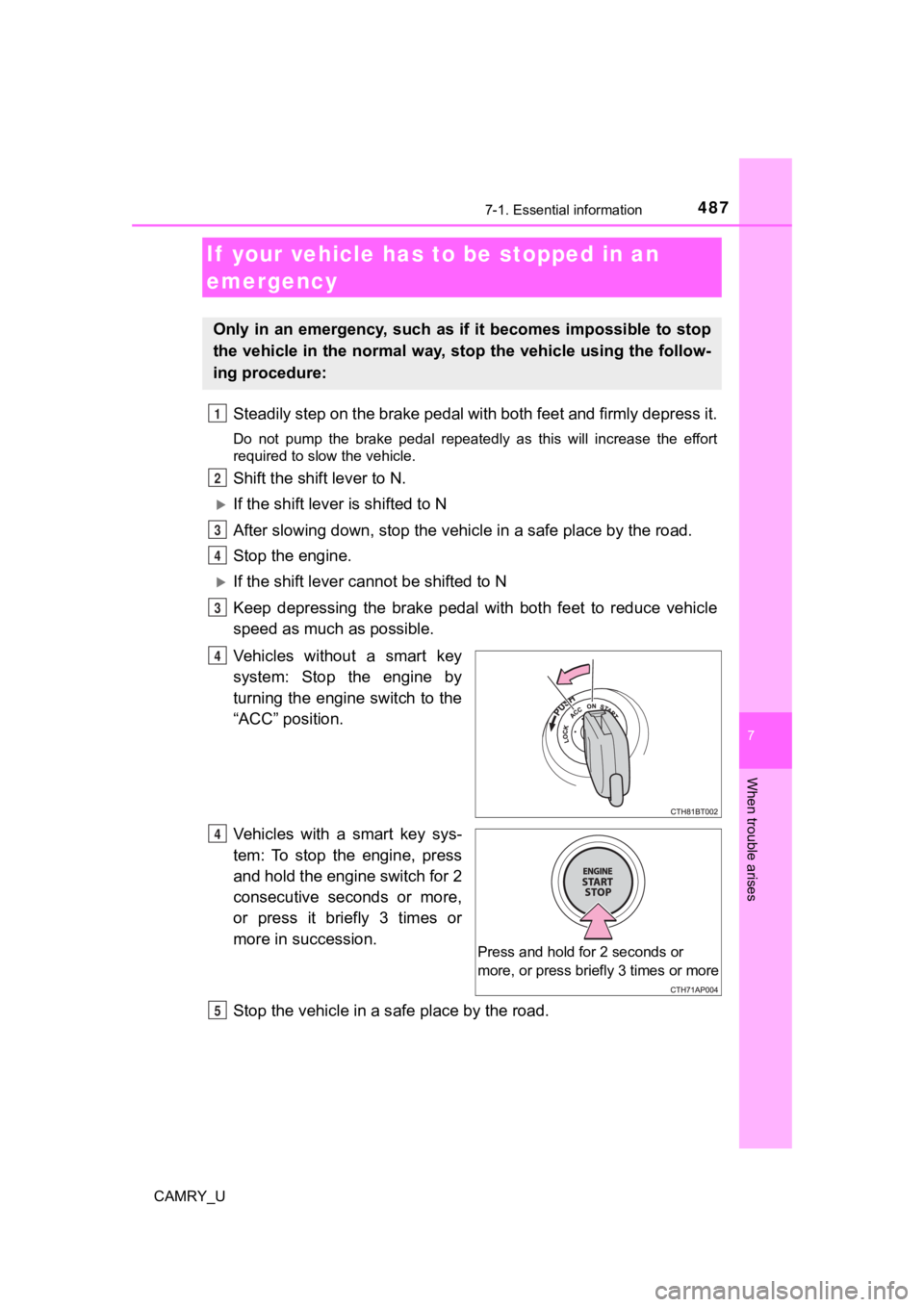 TOYOTA CAMRY 2019  Owners Manual (in English) 4877-1. Essential information
7
When trouble arises
CAMRY_U
Steadily step on the brake pedal with both feet and firmly depress it.
Do  not  pump  the  brake  pedal  repeatedly  as  this  will  increas