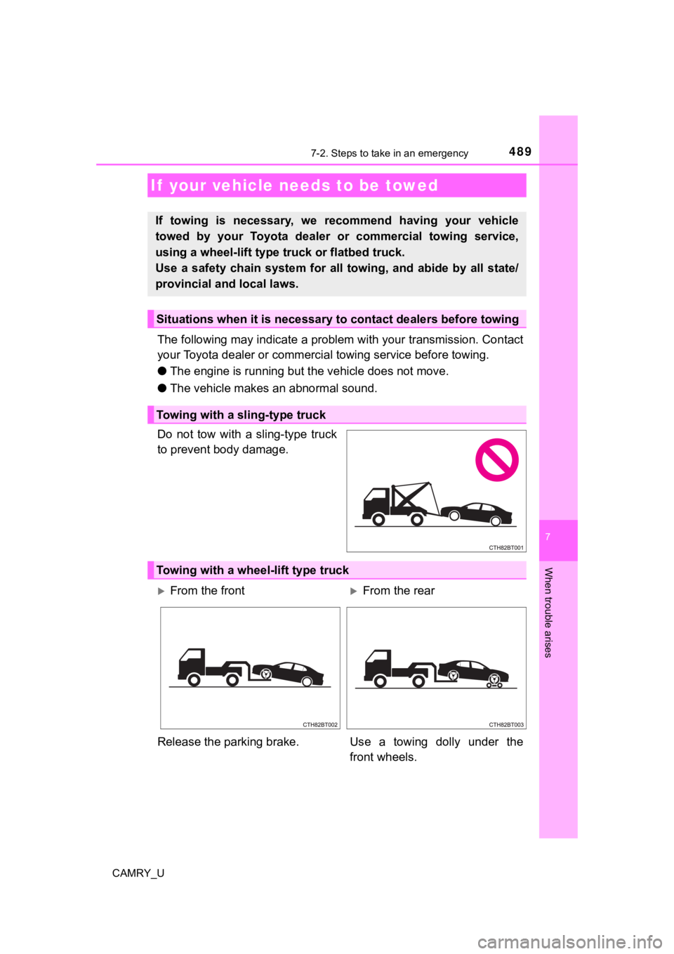 TOYOTA CAMRY 2019  Owners Manual (in English) 489
CAMRY_U
7
When trouble arises
7-2. Steps to take in an emergency
The following may indicate a problem with your transmission. Contact
your Toyota dealer or commercial  towing service before towing