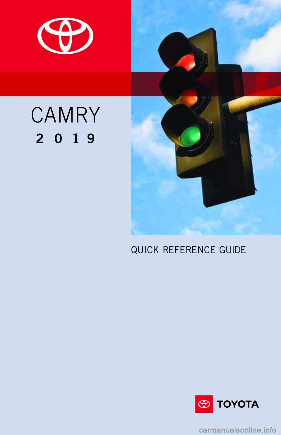 TOYOTA CAMRY 2019 Owners Manual (in English) 2019
QUICK REFERENCE GUIDE
CAMRY TOYOTA CAMRY 2019 Owners Manual (in English) 2019
QUICK REFERENCE GUIDE
CAMRY