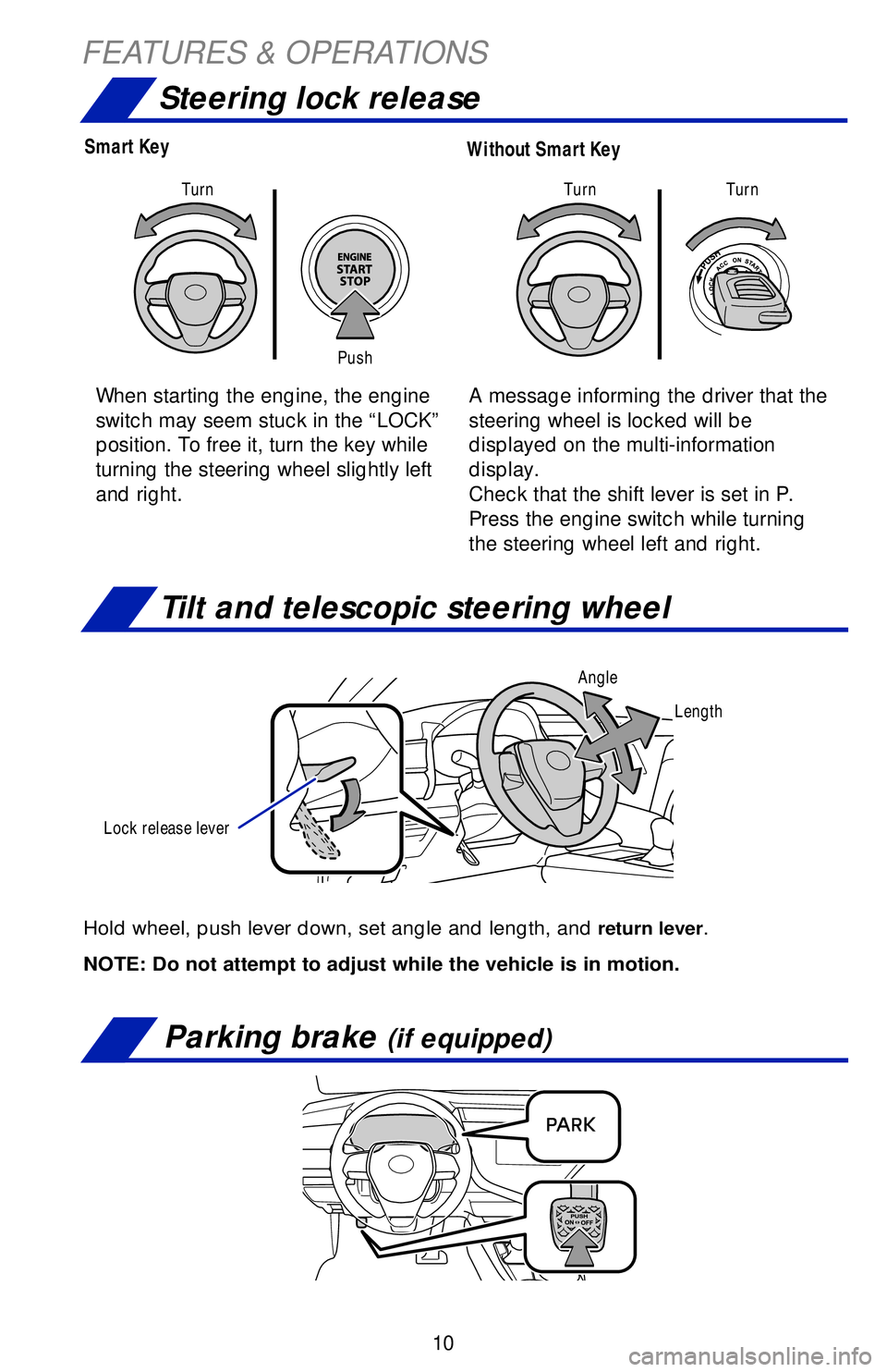 TOYOTA CAMRY 2019   (in English) User Guide 10
Hold wheel, push lever down, set angle and length, and return lever.
NOTE: Do not attempt to adjust while the vehicle is in motion.
Tilt and telescopic steering wheel
Smart KeyWithout Smart Key
Ste