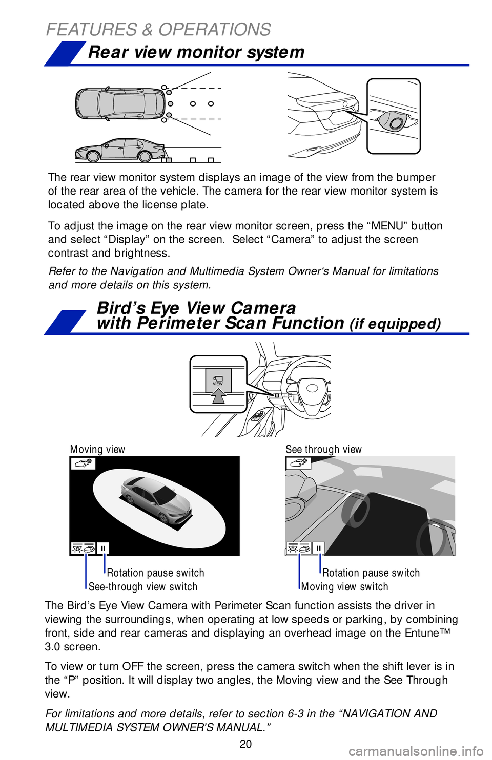 TOYOTA CAMRY 2019   (in English) Owners Manual 20
FEATURES & OPERATIONS
Rear view monitor system
See-through view switch Moving view switchRotation pause switch Rotation pause switch
The Bird’s Eye View Camera with Perimeter Scan function assist
