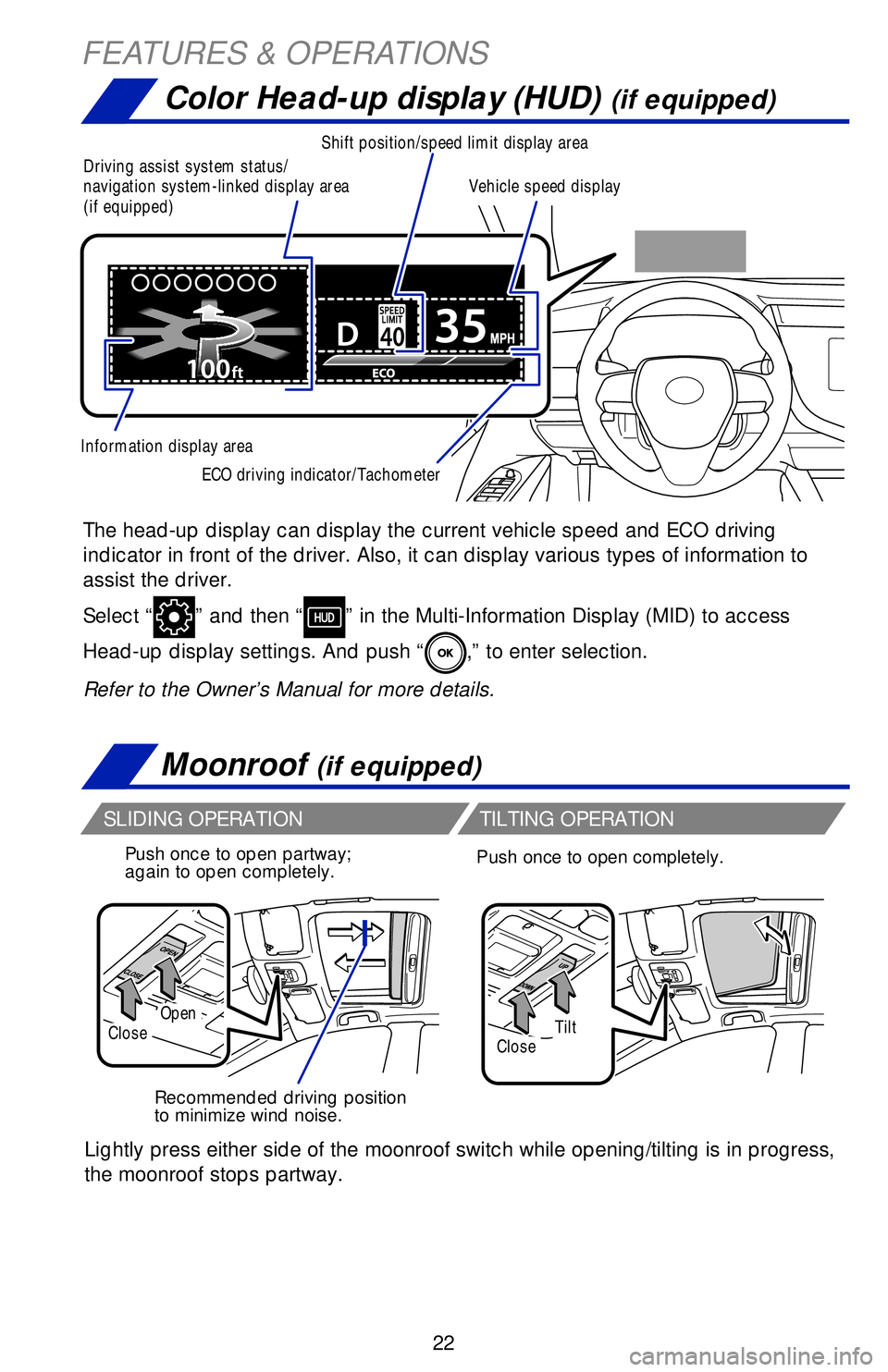 TOYOTA CAMRY 2019   (in English) Owners Manual 22
Moonroof (if equipped)
Color Head-up display (HUD) (if equipped)
The head-up display can display the current vehicle speed and ECO driving 
indicator in front of the driver. Also, it can display va