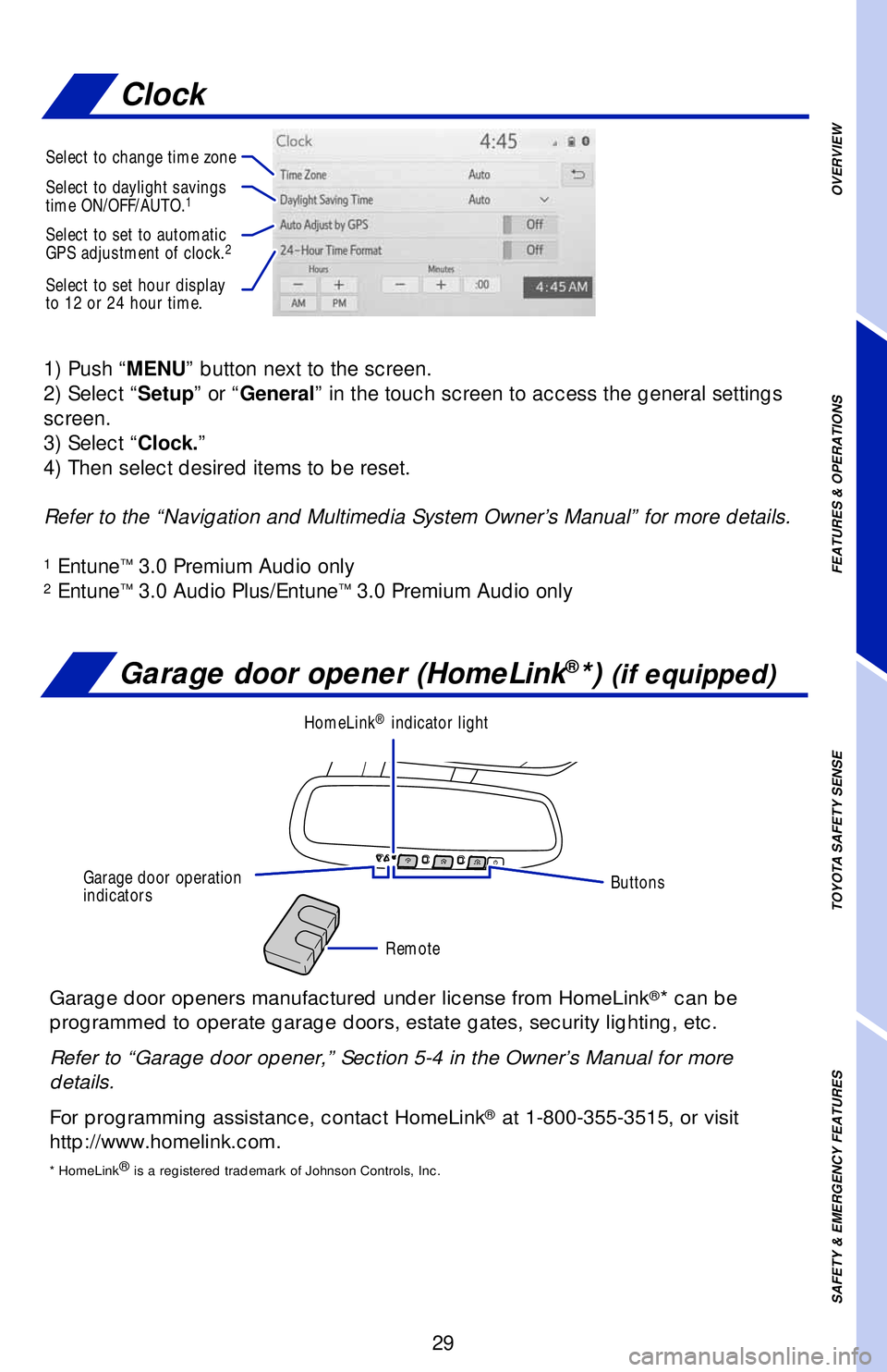 TOYOTA CAMRY 2019 (in English) Owners Guide 29
1) Push “MENU” button next to the screen.
2) Select “Setup” or “General” in the touch screen to access the general settings
screen.
3) Select “Clock.”
4) Then select desired item TOYOTA CAMRY 2019 (in English) Owners Guide 29
1) Push “MENU” button next to the screen.
2) Select “Setup” or “General” in the touch screen to access the general settings
screen.
3) Select “Clock.”
4) Then select desired item