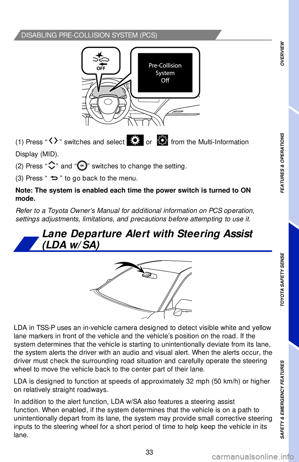 TOYOTA CAMRY 2019   (in English) Owners Guide 33
DISABLING PRE-COLLISION SYSTEM (PCS)
LDA in TSS-P uses an in-vehicle camera designed to detect visible white and yellow 
lane markers in front of the vehicle and the vehicle’s position on the roa