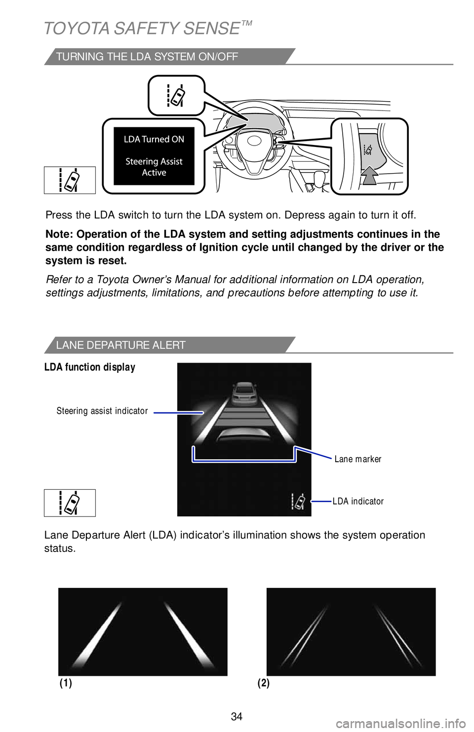 TOYOTA CAMRY 2019   (in English) Owners Guide 34
TOYOTA SAFETY SENSE™
TURNING THE LDA SYSTEM ON/OFF
Press the LDA switch to turn the LDA system on. Depress again to turn it off.
Note: Operation of the LDA system and setting adjustments continue