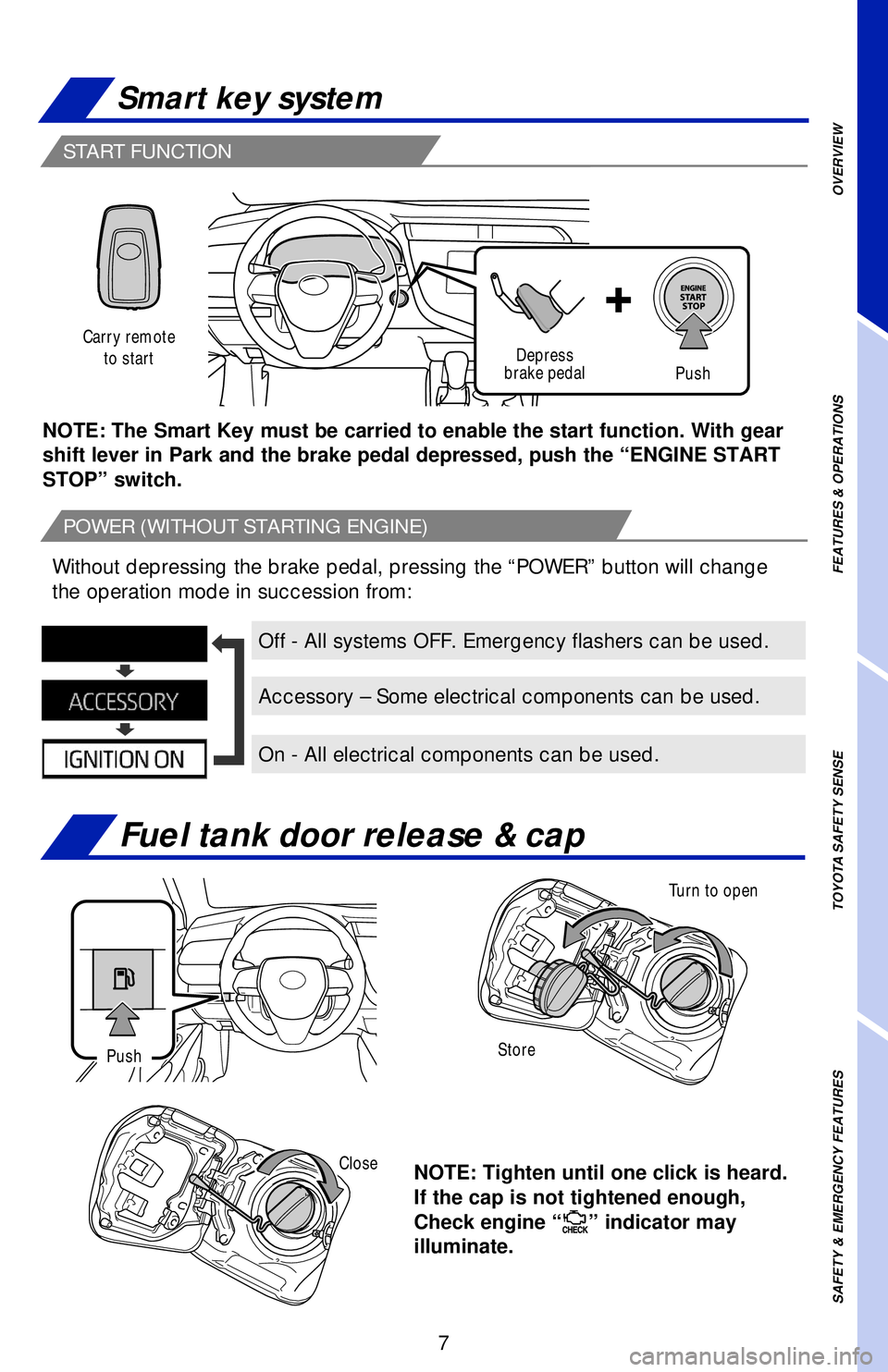 TOYOTA CAMRY 2019 Owners Manual (in English) 7
START FUNCTION
Fuel tank door release & cap
Smart key system
NOTE: Tighten until one click is heard.
If the cap is not tightened enough,
Check engine “
” indicator may
illuminate.
Turn to ope TOYOTA CAMRY 2019 Owners Manual (in English) 7
START FUNCTION
Fuel tank door release & cap
Smart key system
NOTE: Tighten until one click is heard.
If the cap is not tightened enough,
Check engine “
” indicator may
illuminate.
Turn to ope