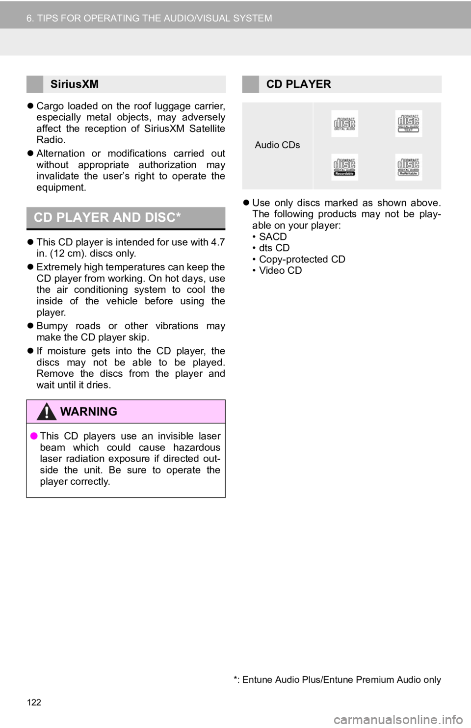 TOYOTA CAMRY 2019 Accessories, Audio & Navigation (in English) 122
6. TIPS FOR OPERATING THE AUDIO/VISUAL SYSTEM
Cargo loaded on the roof luggage carrier,
especially metal objects, may adversely
affect the reception of SiriusXM Satellite
Radio.
TOYOTA CAMRY 2019 Accessories, Audio & Navigation (in English) 122
6. TIPS FOR OPERATING THE AUDIO/VISUAL SYSTEM
Cargo loaded on the roof luggage carrier,
especially metal objects, may adversely
affect the reception of SiriusXM Satellite
Radio.
