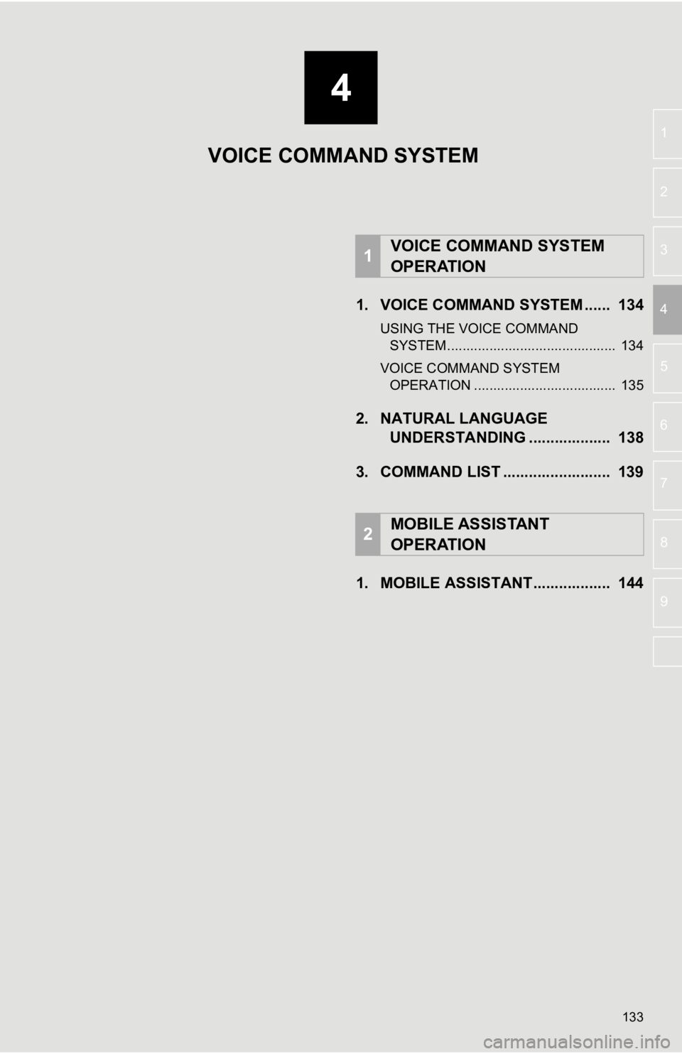 TOYOTA CAMRY 2019 Accessories, Audio & Navigation (in English) 4
133
5
6
7
8
9
1
2
3
41. VOICE COMMAND SYSTEM ...... 134
USING THE VOICE COMMAND SYSTEM ............................................ 134
VOICE COMMAND SYSTEM OPERATION ............................ TOYOTA CAMRY 2019 Accessories, Audio & Navigation (in English) 4
133
5
6
7
8
9
1
2
3
41. VOICE COMMAND SYSTEM ...... 134
USING THE VOICE COMMAND SYSTEM ............................................ 134
VOICE COMMAND SYSTEM OPERATION ............................
